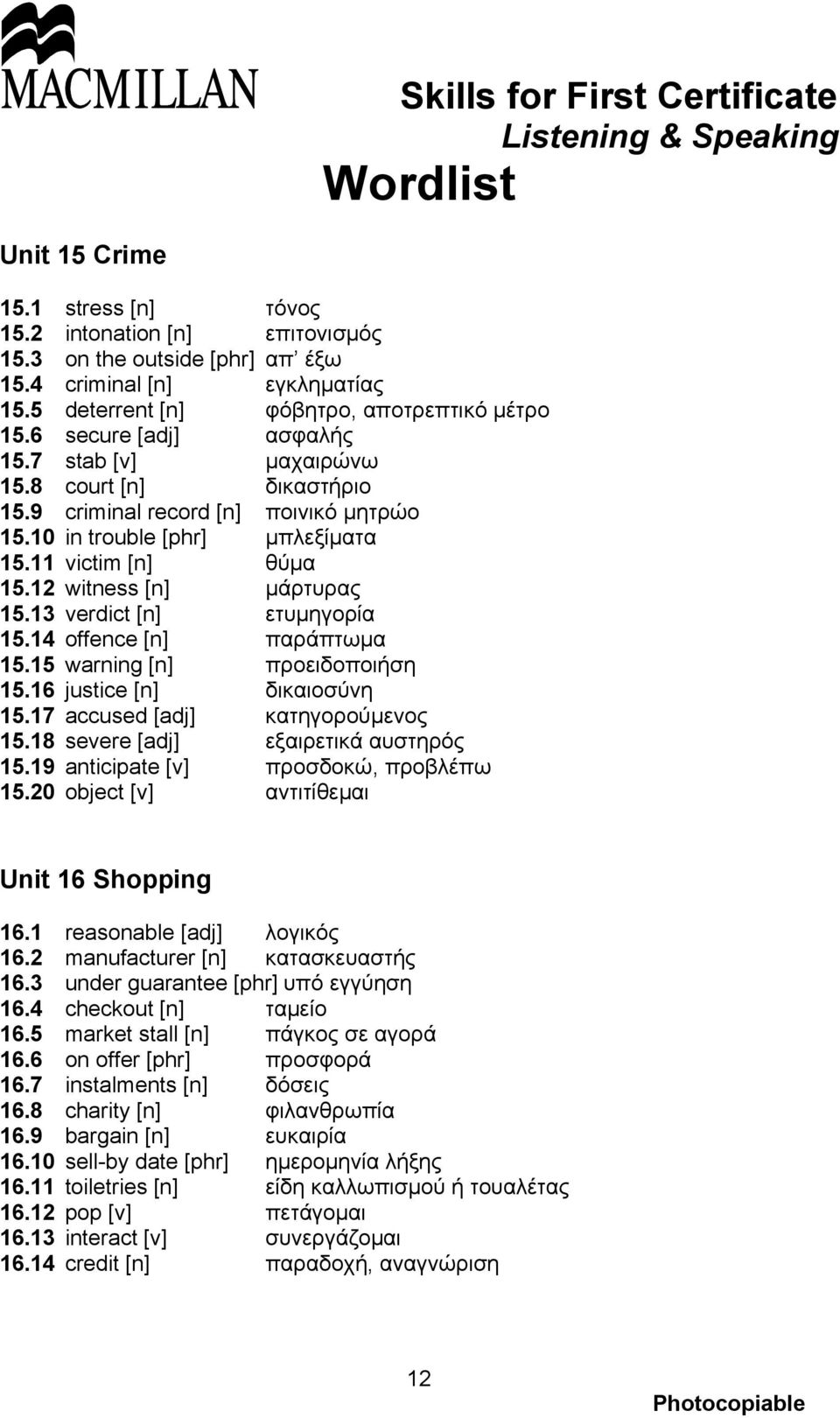 13 verdict [n] ετυμηγορία 15.14 offence [n] παράπτωμα 15.15 warning [n] προειδοποιήση 15.16 justice [n] δικαιοσύνη 15.17 accused [adj] κατηγορούμενος 15.18 severe [adj] εξαιρετικά αυστηρός 15.