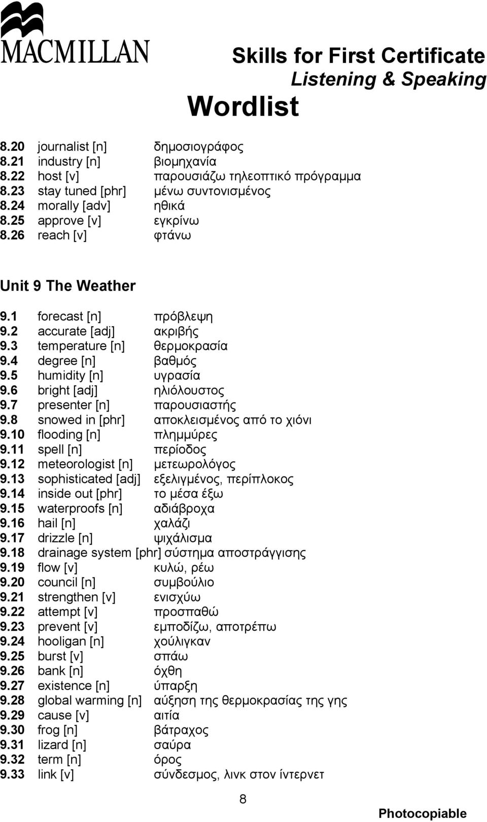 6 bright [adj] ηλιόλουστος 9.7 presenter [n] παρουσιαστής 9.8 snowed in [phr] αποκλεισμένος από το χιόνι 9.10 flooding [n] πλημμύρες 9.11 spell [n] περίοδος 9.12 meteorologist [n] μετεωρολόγος 9.