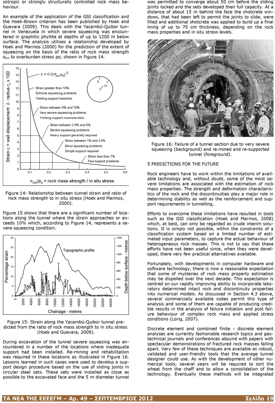 The analysis utilises a relationship developed by Hoek and Marinos (2000) for the prediction of the extent of squeezing on the basis of the ratio of rock mass strength σ cm to overburden stress po,