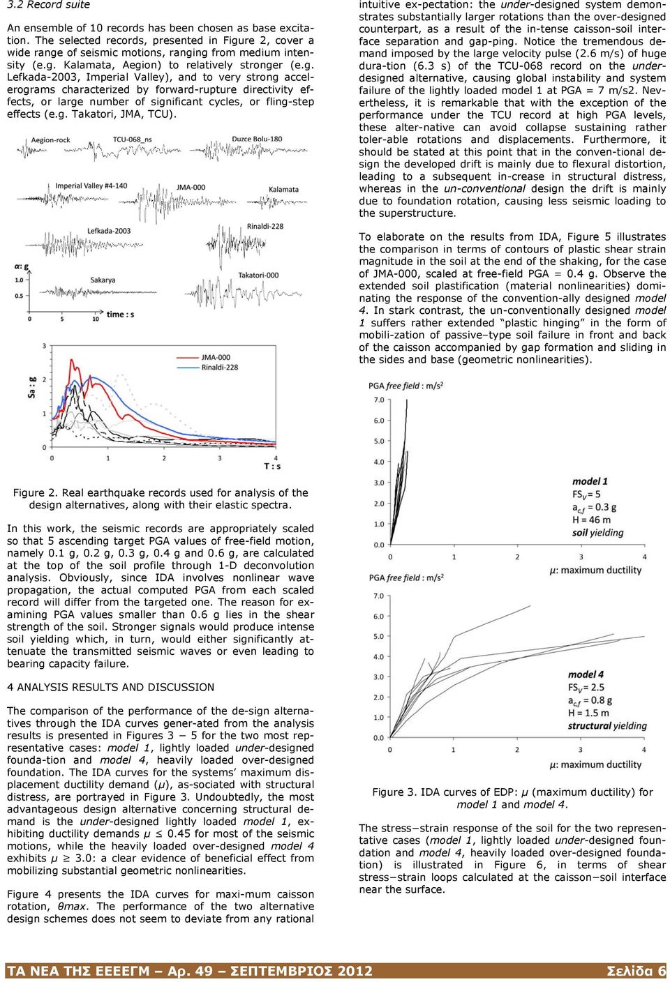 intuitive ex-pectation: the under-designed system demonstrates substantially larger rotations than the over-designed counterpart, as a result of the in-tense caisson-soil interface separation and