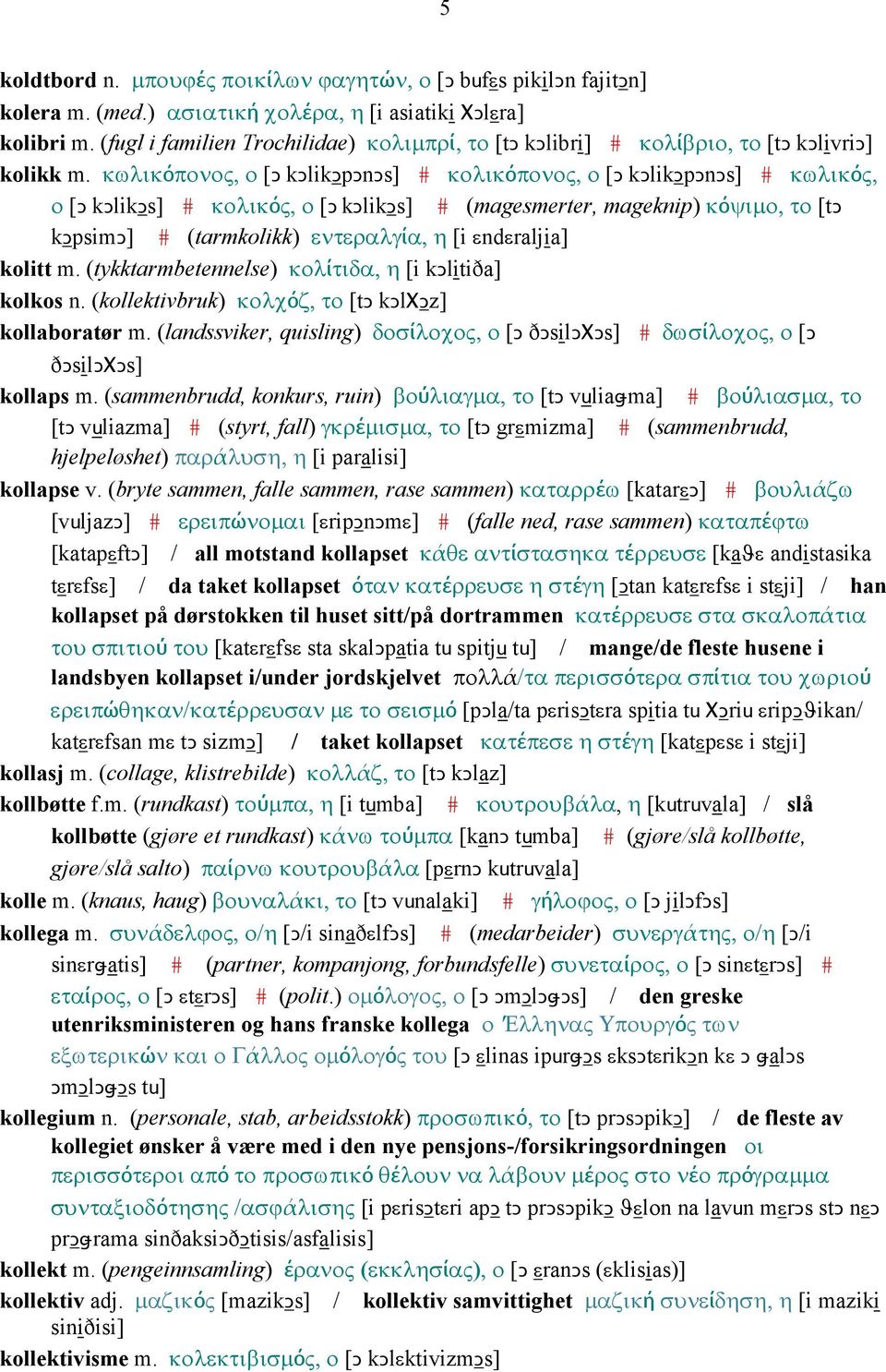 κωλικόπονος, ο [Ǥ kǥlikǥpǥnǥs] # κολικόπονος, ο [Ǥ kǥlikǥpǥnǥs] # κωλικός, ο [Ǥ kǥlikǥs] # κολικός, ο [Ǥ kǥlikǥs] # (magesmerter, mageknip) κόψιµο, το [tǥ kǥpsimǥ] # (tarmkolikk) εντεραλγία, η [i