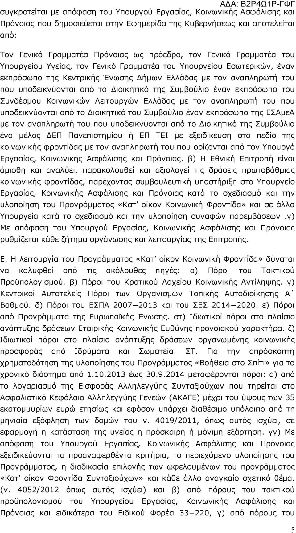 της Συμβούλιο έναν εκπρόσωπο του Συνδέσμου Κοινωνικών Λειτουργών Ελλάδας με τον αναπληρωτή του που υποδεικνύονται από το Διοικητικό του Συμβούλιο έναν εκπρόσωπο της ΕΣΑμεΑ με τον αναπληρωτή του που