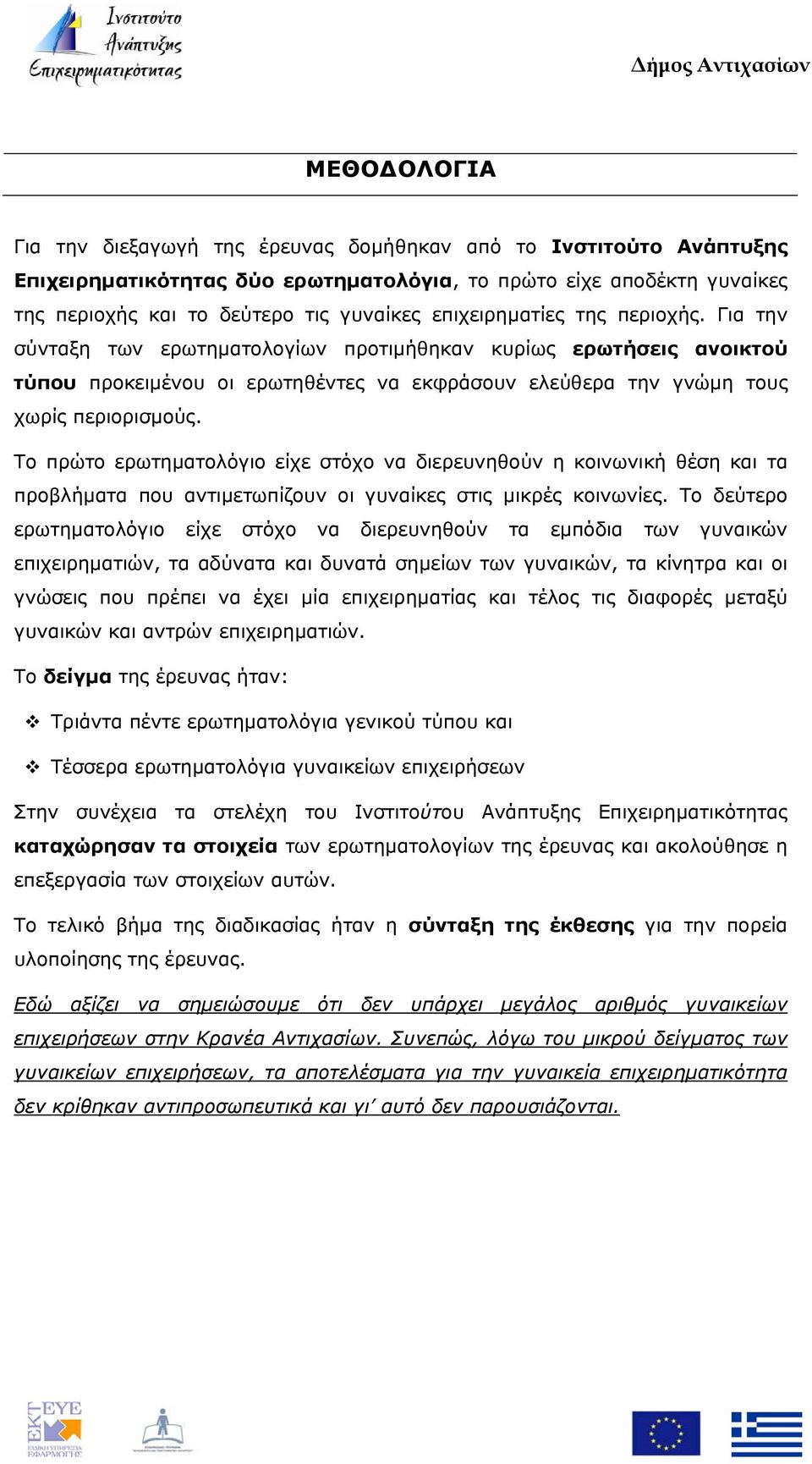 Το πρώτο ερωτηματολόγιο είχε στόχο να διερευνηθούν η κοινωνική θέση και τα προβλήματα που αντιμετωπίζουν οι γυναίκες στις μικρές κοινωνίες.