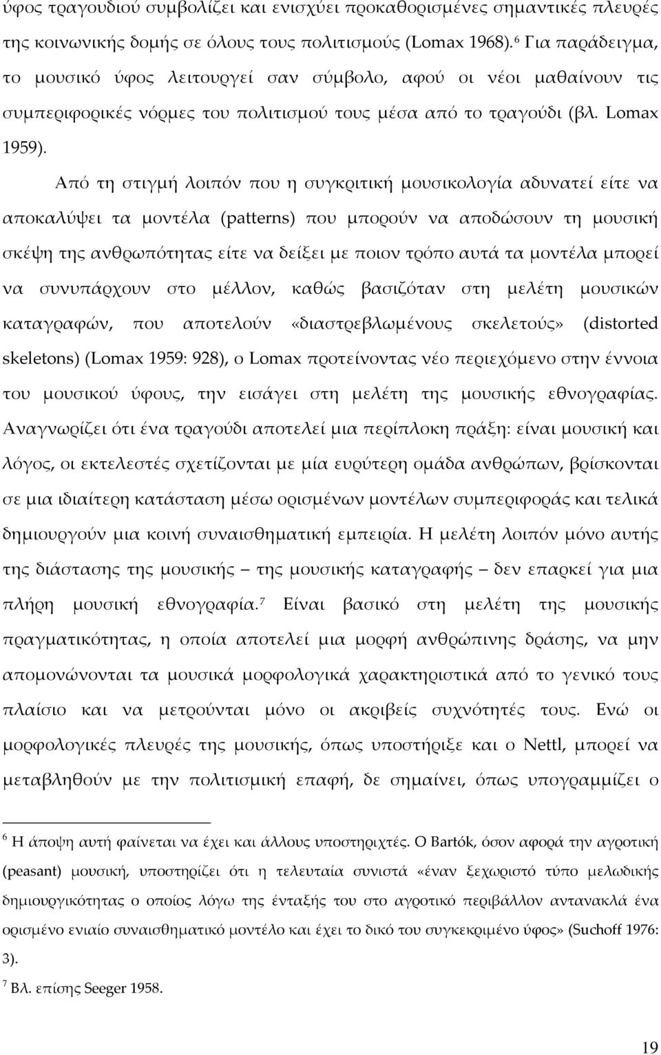 Από τη στιγμή λοιπόν που η συγκριτική μουσικολογία αδυνατεί είτε να αποκαλύψει τα μοντέλα (patterns) που μπορούν να αποδώσουν τη μουσική σκέψη της ανθρωπότητας είτε να δείξει με ποιον τρόπο αυτά τα