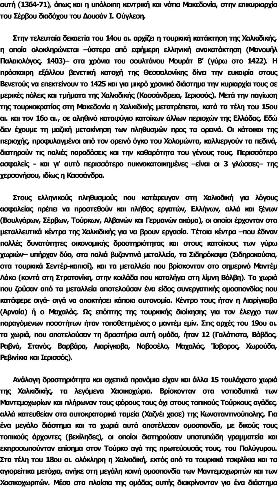 Η πρόσκαιρη εξάλλου βενετική κατοχή της Θεσσαλονίκης δίνει την ευκαιρία στους Βενετούς να επεκτείνουν το 1425 και για μικρό χρονικό διάστημα την κυριαρχία τους σε μερικές πόλεις και τμήματα της