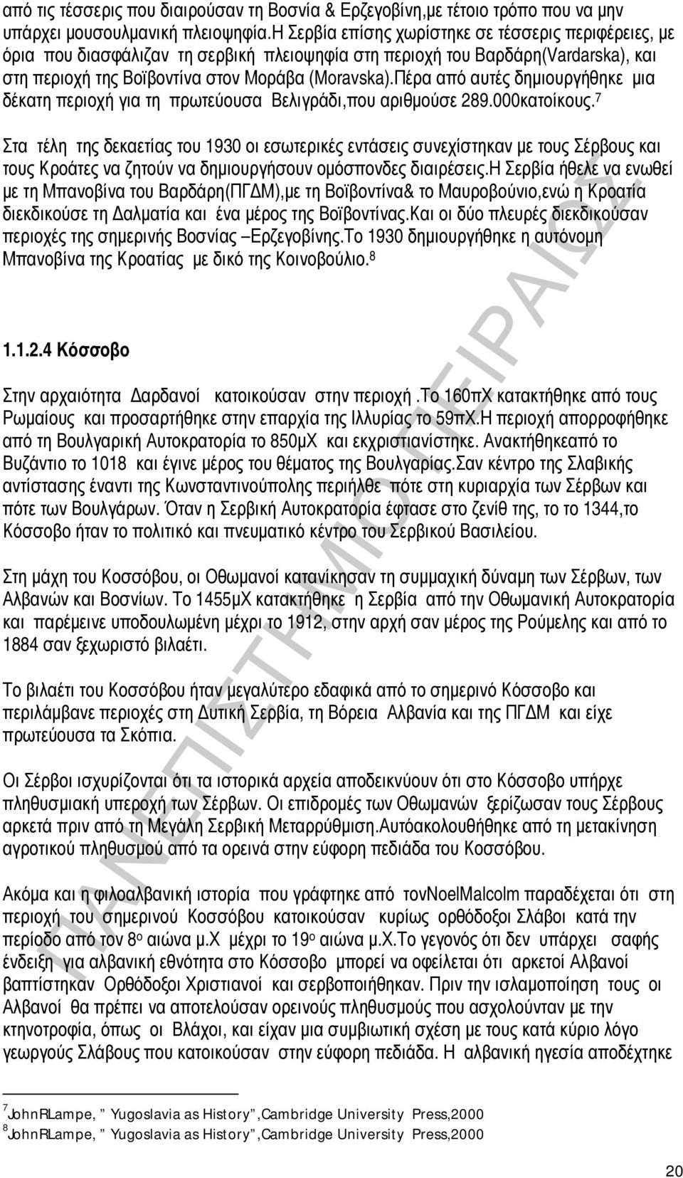 Πέρα από αυτές δημιουργήθηκε μια δέκατη περιοχή για τη πρωτεύουσα Βελιγράδι,που αριθμούσε 289.000κατοίκους.