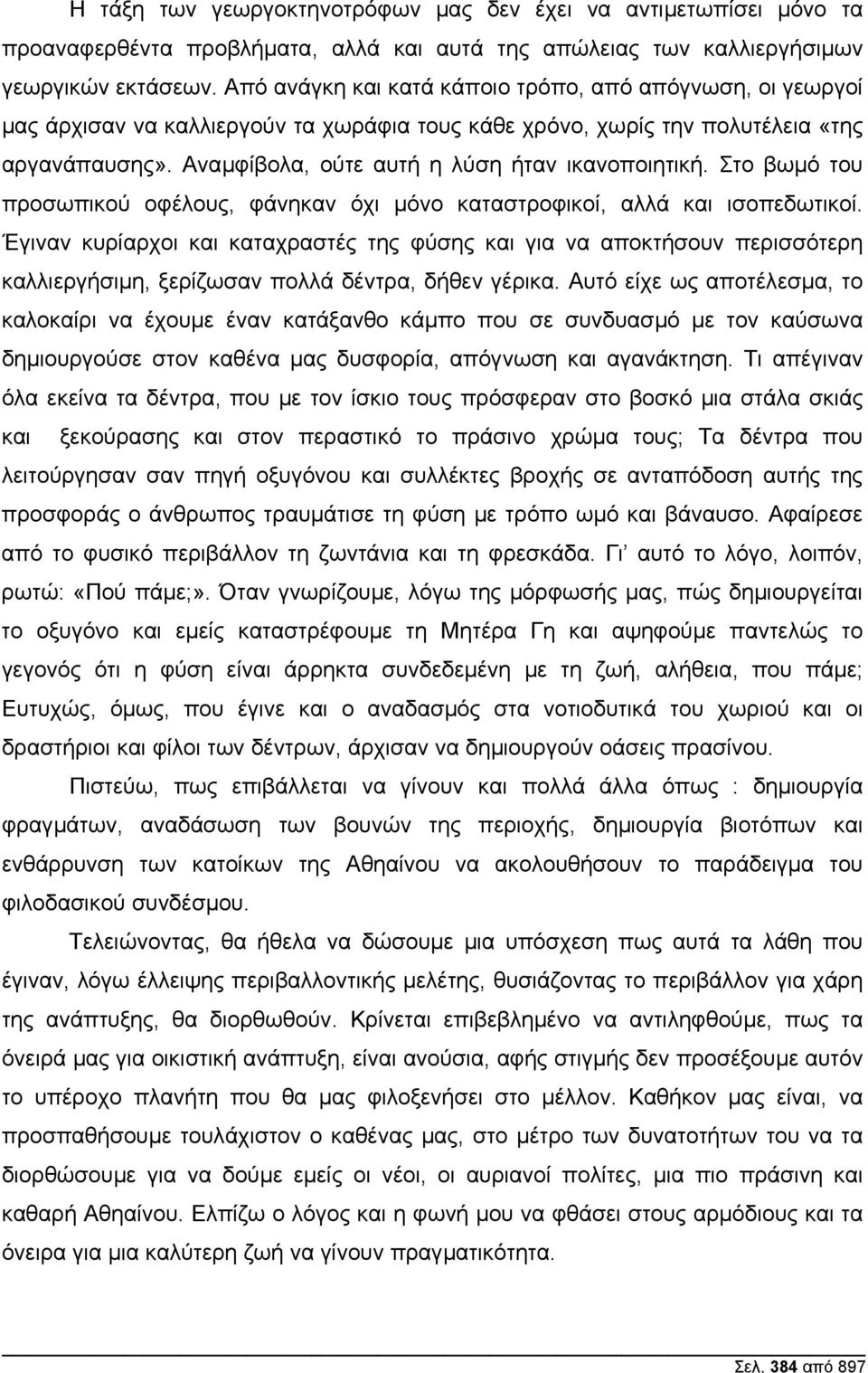 Αναµφίβολα, ούτε αυτή η λύση ήταν ικανοποιητική. Στο βωµό του προσωπικού οφέλους, φάνηκαν όχι µόνο καταστροφικοί, αλλά και ισοπεδωτικοί.