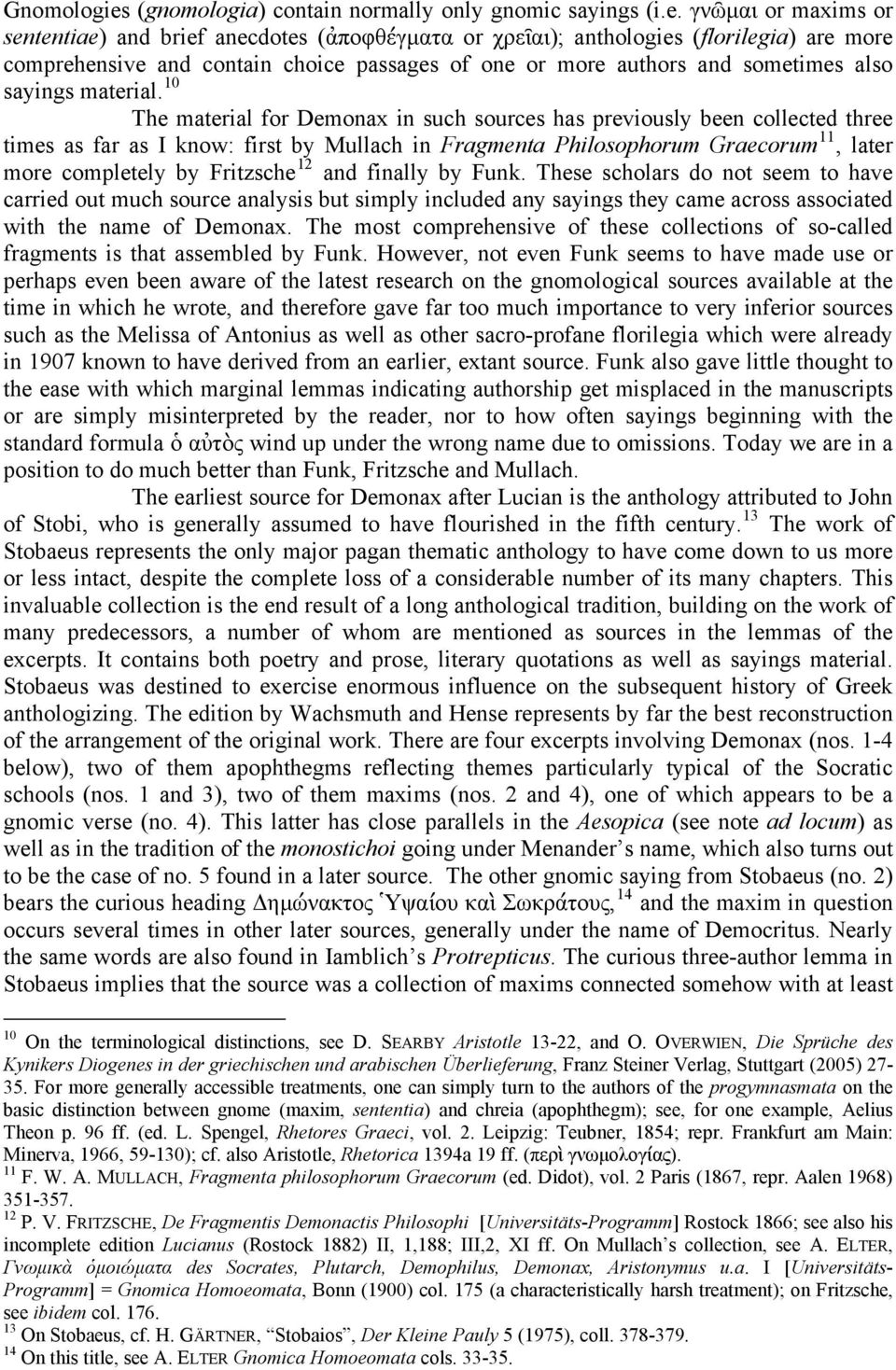 γνῶμαι or maxims or sententiae) and brief anecdotes (ἀποφθέγματα or χρεῖαι); anthologies (florilegia) are more comprehensive and contain choice passages of one or more authors and sometimes also