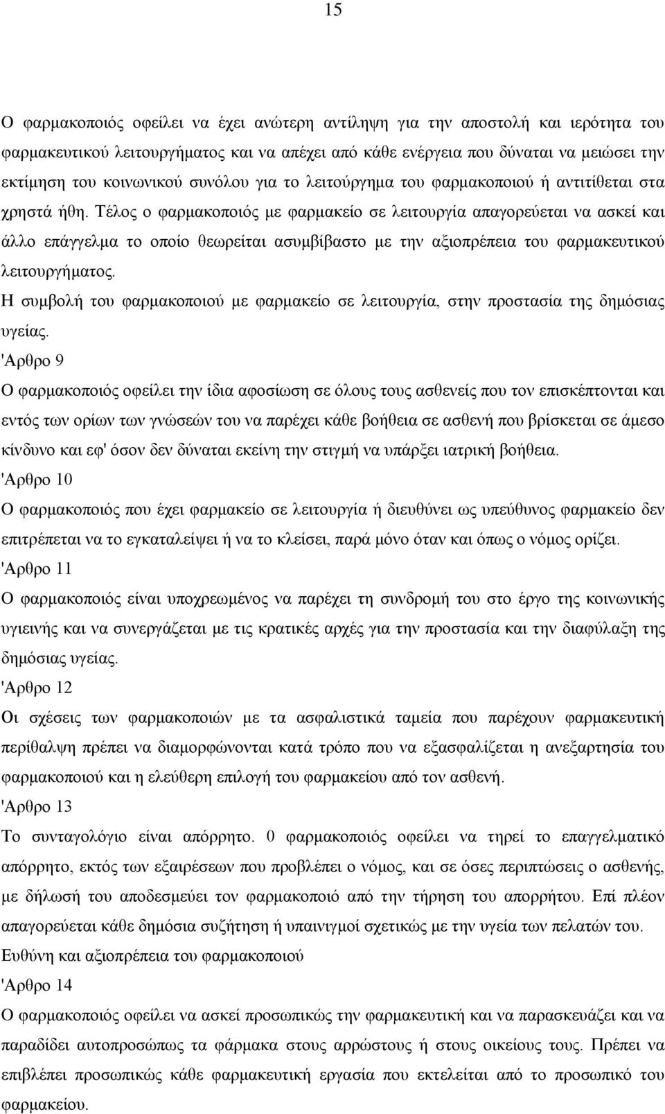 Τέλος ο φαρμακοποιός με φαρμακείο σε λειτουργία απαγορεύεται να ασκεί και άλλο επάγγελμα το οποίο θεωρείται ασυμβίβαστο με την αξιοπρέπεια του φαρμακευτικού λειτουργήματος.