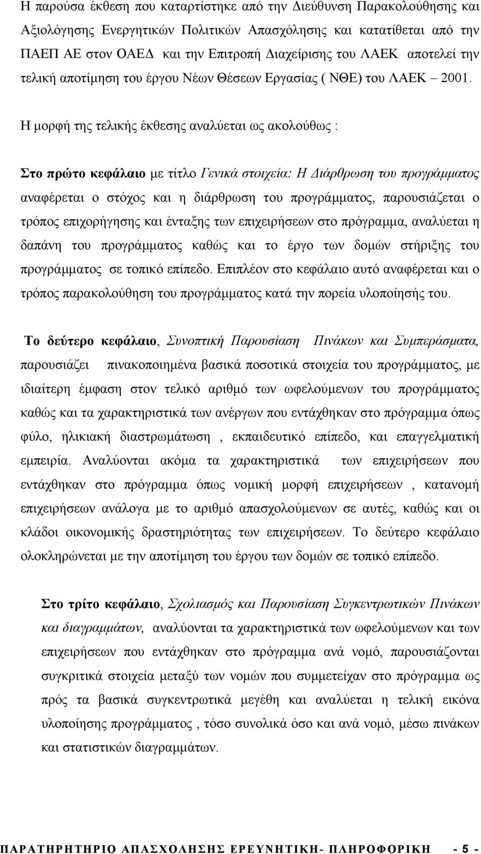 Η µορφή της τελικής έκθεσης αναλύεται ως ακολούθως : Στο πρώτο κεφάλαιο µε τίτλο Γενικά στοιχεία: Η ιάρθρωση του προγράµµατος αναφέρεται ο στόχος και η διάρθρωση του προγράµµατος, παρουσιάζεται ο