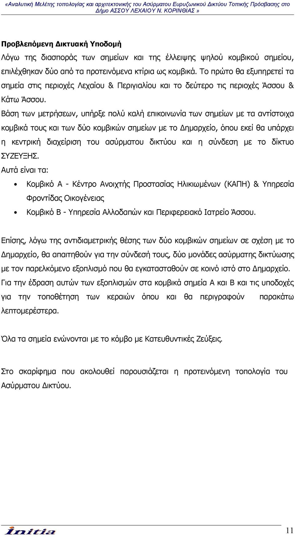 Βάση των μετρήσεων, υπήρξε πολύ καλή επικοινωνία των σημείων με τα αντίστοιχα κομβικά τους και των δύο κομβικών σημείων με το Δημαρχείο, όπου εκεί θα υπάρχει η κεντρική διαχείριση του ασύρματου