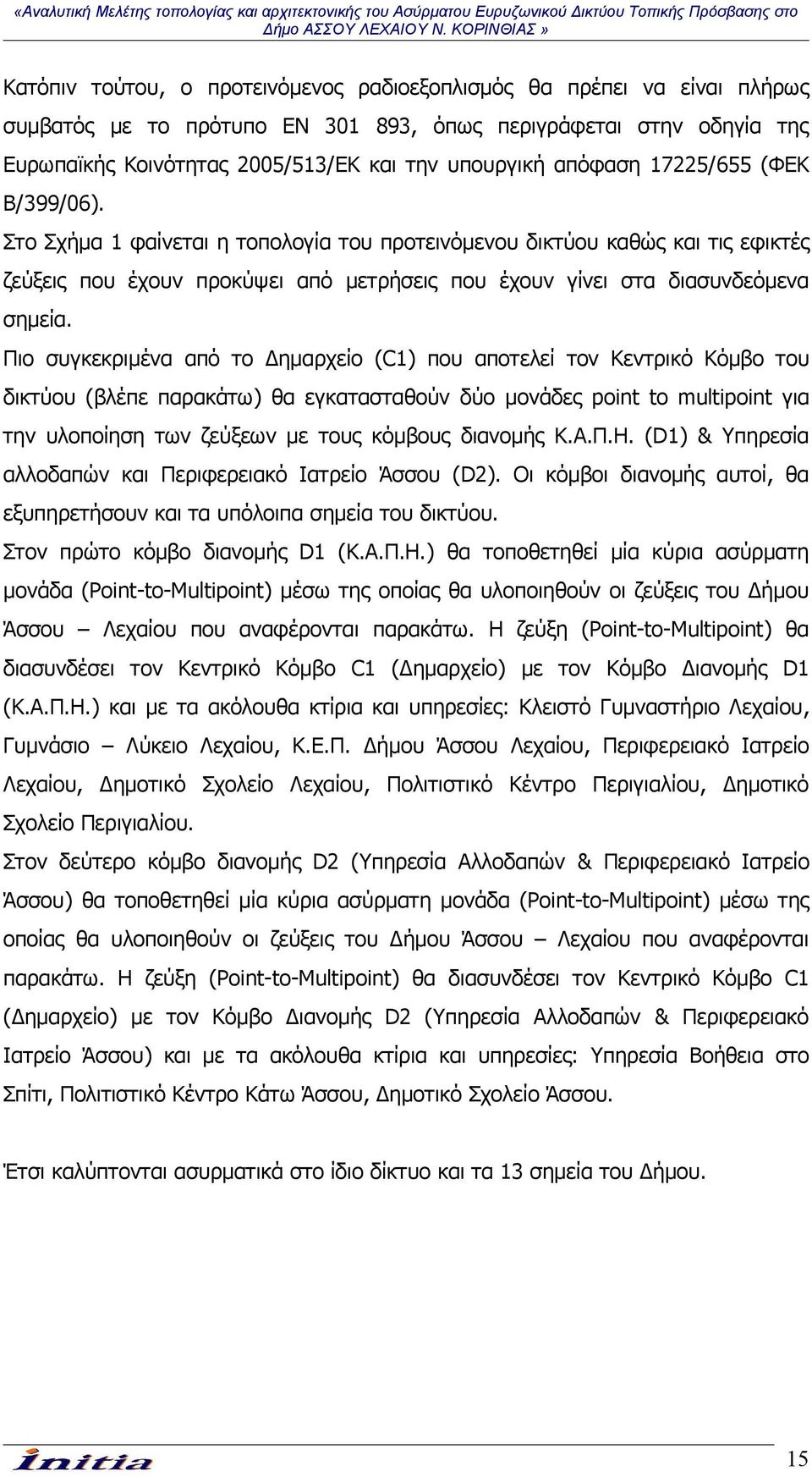 Πιο συγκεκριμένα από το Δημαρχείο (C1) που αποτελεί τον Κεντρικό Κόμβο του δικτύου (βλέπε παρακάτω) θα εγκατασταθούν δύο μονάδες point to multipoint για την υλοποίηση των ζεύξεων με τους κόμβους