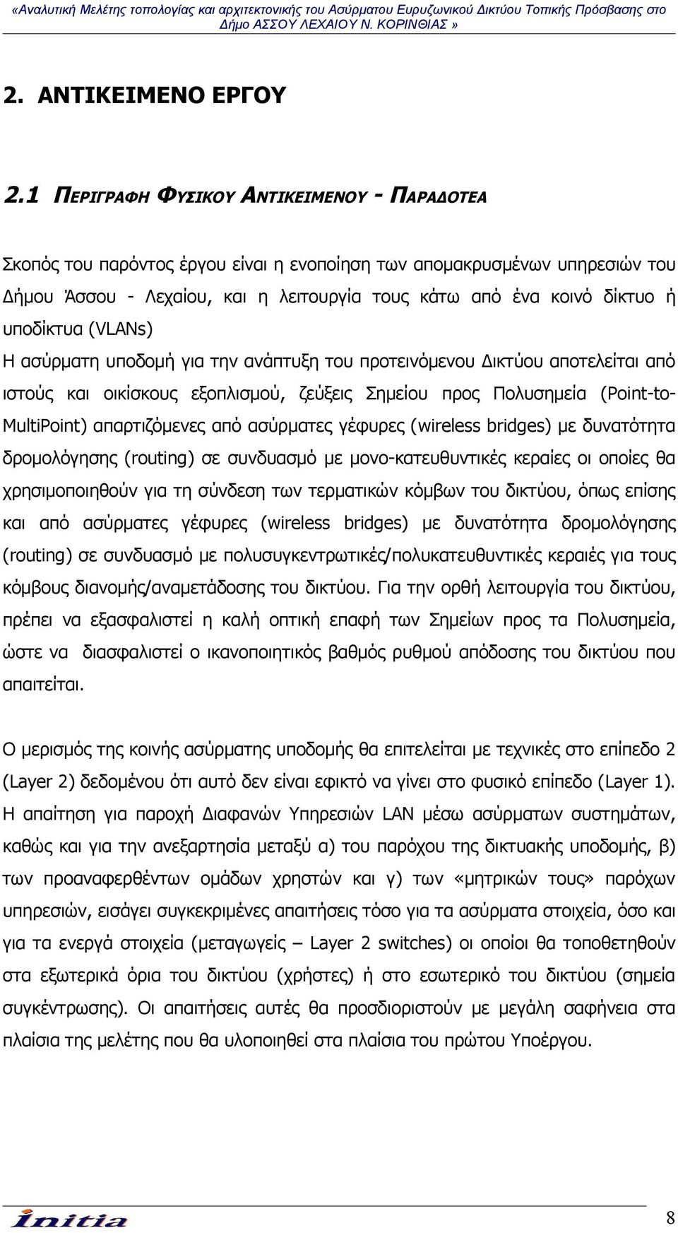 υποδίκτυα (VLANs) Η ασύρματη υποδομή για την ανάπτυξη του προτεινόμενου Δικτύου αποτελείται από ιστούς και οικίσκους εξοπλισμού, ζεύξεις Σημείου προς Πολυσημεία (Point-to- MultiPoint) απαρτιζόμενες