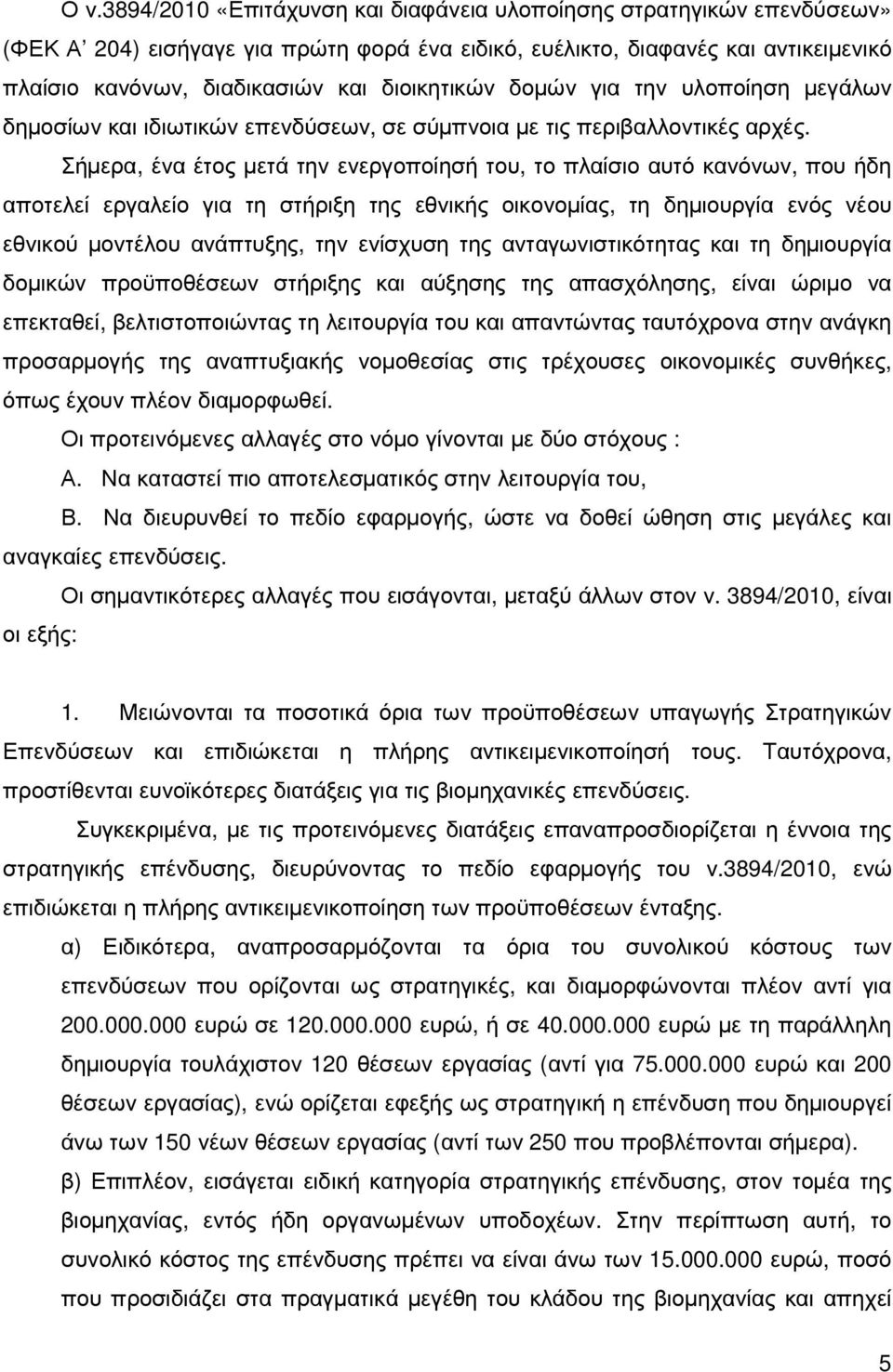 Σήµερα, ένα έτος µετά την ενεργοποίησή του, το πλαίσιο αυτό κανόνων, που ήδη αποτελεί εργαλείο για τη στήριξη της εθνικής οικονοµίας, τη δηµιουργία ενός νέου εθνικού µοντέλου ανάπτυξης, την ενίσχυση