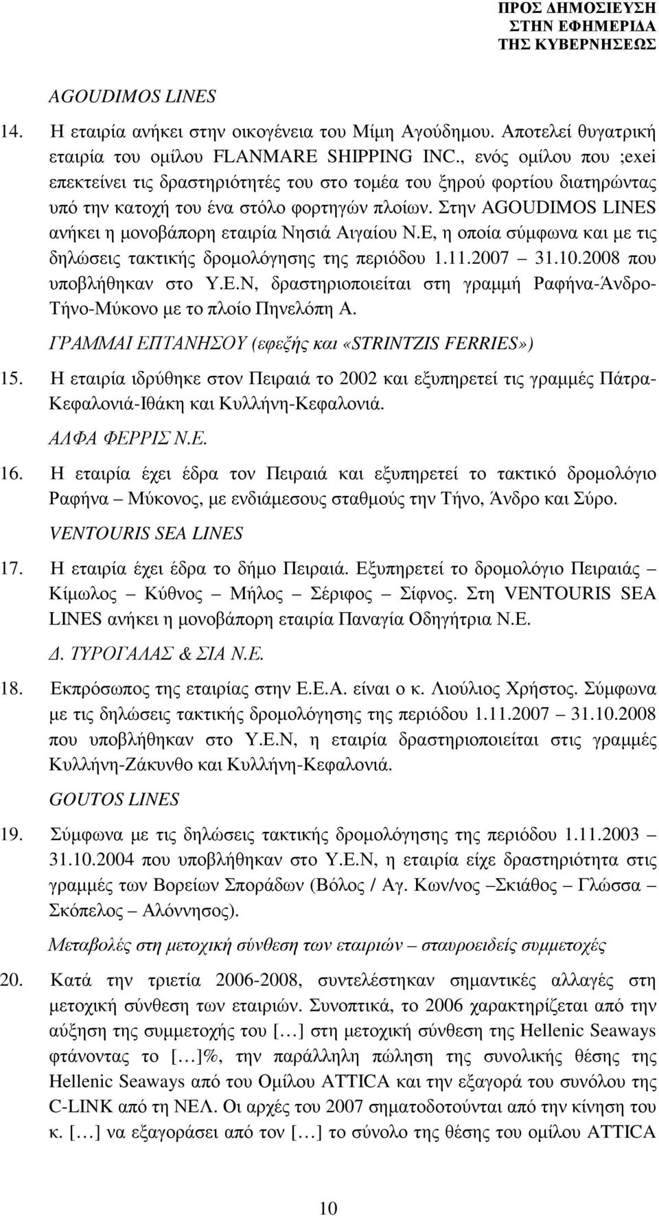 Στην AGOUDIMOS LINES ανήκει η µονοβάπορη εταιρία Νησιά Αιγαίου Ν.Ε, η οποία σύµφωνα και µε τις δηλώσεις τακτικής δροµολόγησης της περιόδου 1.11.2007 31.10.2008 που υποβλήθηκαν στο Υ.Ε.Ν, δραστηριοποιείται στη γραµµή Ραφήνα-Άνδρο- Τήνο-Μύκονο µε το πλοίο Πηνελόπη Α.