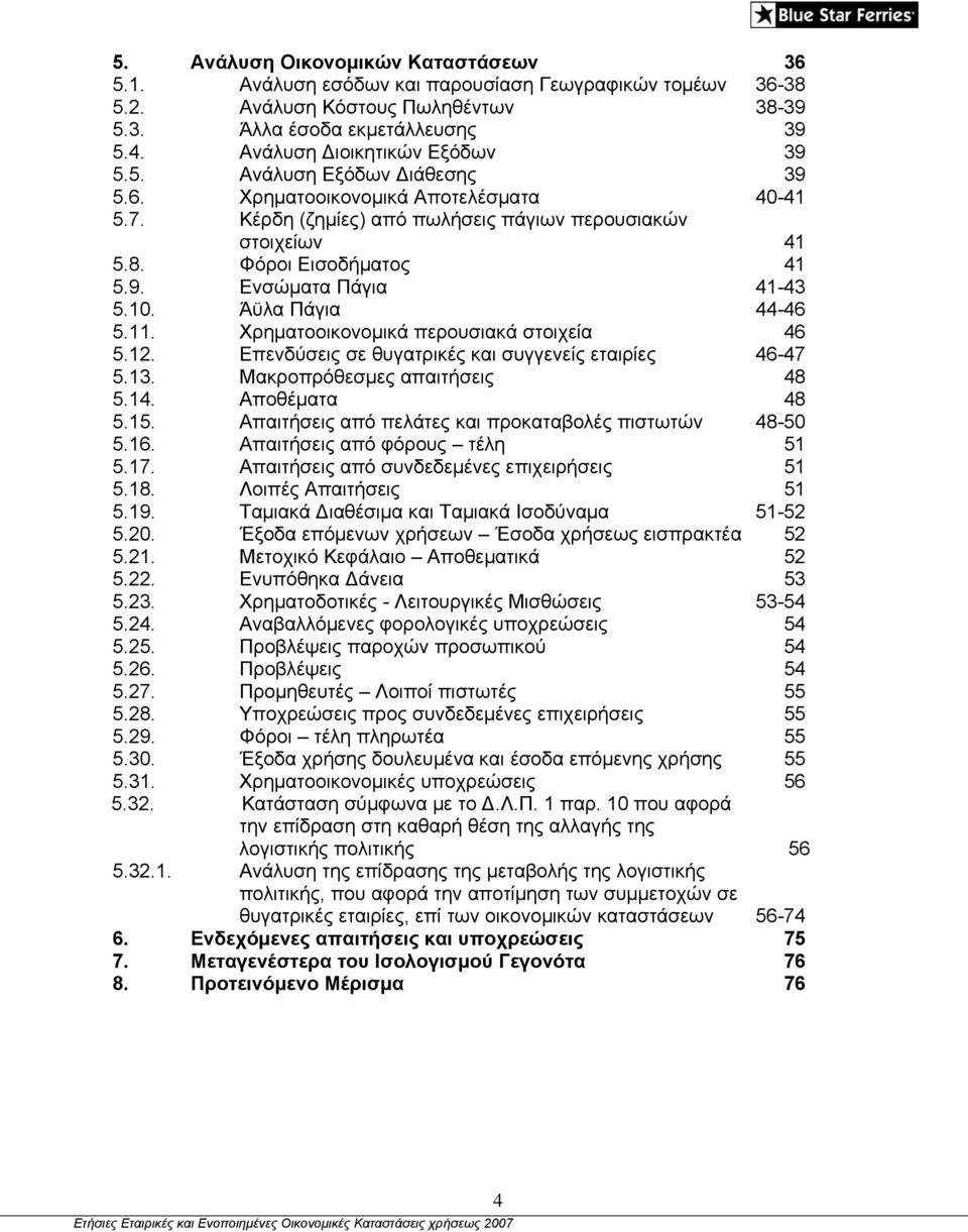 10. Άϋλα Πάγια 44-46 5.11. Χρηματοοικονομικά περουσιακά στοιχεία 46 5.12. Επενδύσεις σε θυγατρικές και συγγενείς εταιρίες 46-47 5.13. Μακροπρόθεσμες απαιτήσεις 48 5.14. Αποθέματα 48 5.15.