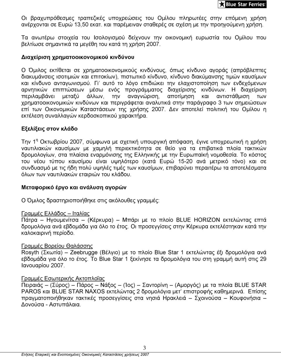 Διαχείριση χρηματοοικονομικού κινδύνου Ο Όμιλος εκτίθεται σε χρηματοοικονομικούς κινδύνους, όπως κίνδυνο αγοράς (απρόβλεπτες διακυμάνσεις ισοτιμιών και επιτοκίων), πιστωτικό κίνδυνο, κίνδυνο