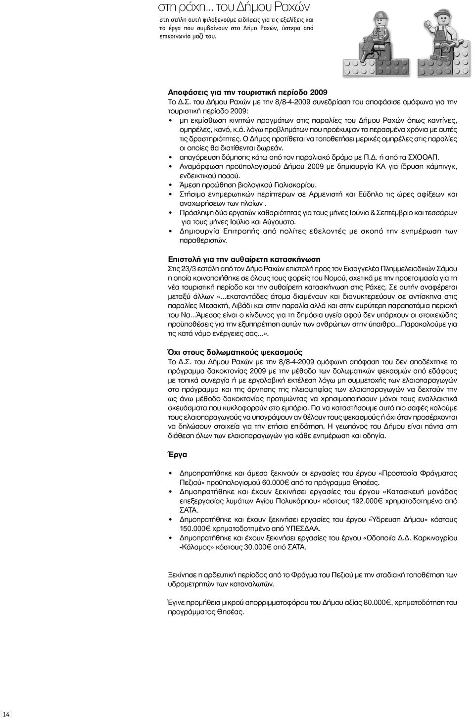 του Δήμου Ραχών με την 8/8-4-2009 συνεδρίαση του αποφάσισε ομόφωνα για την τουριστική περίοδο 2009: μη εκμίσθωση κινητών πραγμάτων στις παραλίες του Δήμου Ραχών όπως καντίνες, ομπρέλες, κανό, κ.ά. λόγω προβλημάτων που προέκυψαν τα περασμένα χρόνια με αυτές τις δραστηριότητες.