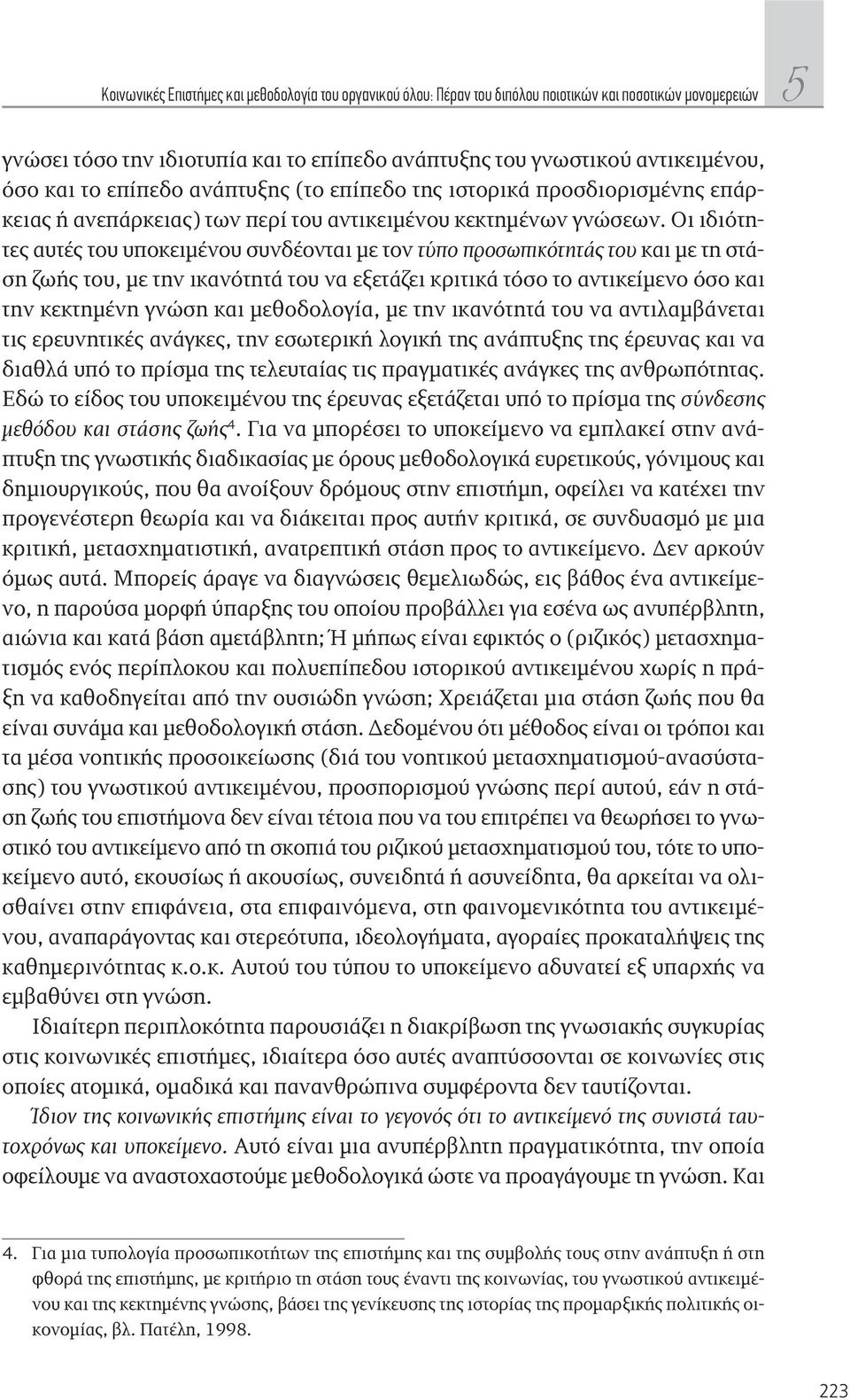 Οι ιδιότητες αυτές του υποκειμένου συνδέονται με τον τύπο προσωπικότητάς του και με τη στάση ζωής του, με την ικανότητά του να εξετάζει κριτικά τόσο το αντικείμενο όσο και την κεκτημένη γνώση και