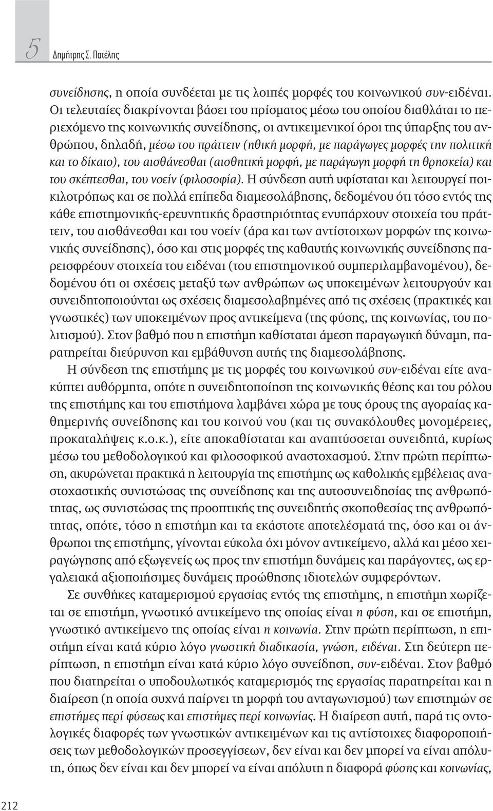 μορφή, με παράγωγες μορφές την πολιτική και το δίκαιο), του αισθάνεσθαι (αισθητική μορφή, με παράγωγη μορφή τη θρησκεία) και του σκέπτεσθαι, του νοείν (φιλοσοφία).