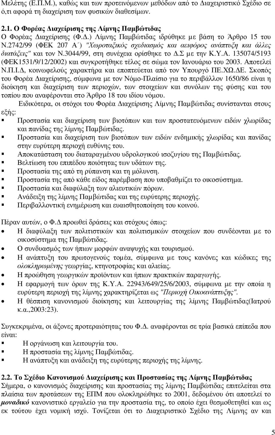 2742/99 (ΦΕΚ 207 Α ) "Χωροταξικός σχεδιασµός και αειφόρος ανάπτυξη και άλλες διατάξεις" και τον Ν.3044/99, στη συνέχεια ορίσθηκε το.σ µε την Κ.Υ.Α. 135074/5193 (ΦΕΚ1531/9/12/2002) και συγκροτήθηκε τέλος σε σώµα τον Ιανουάριο του 2003.