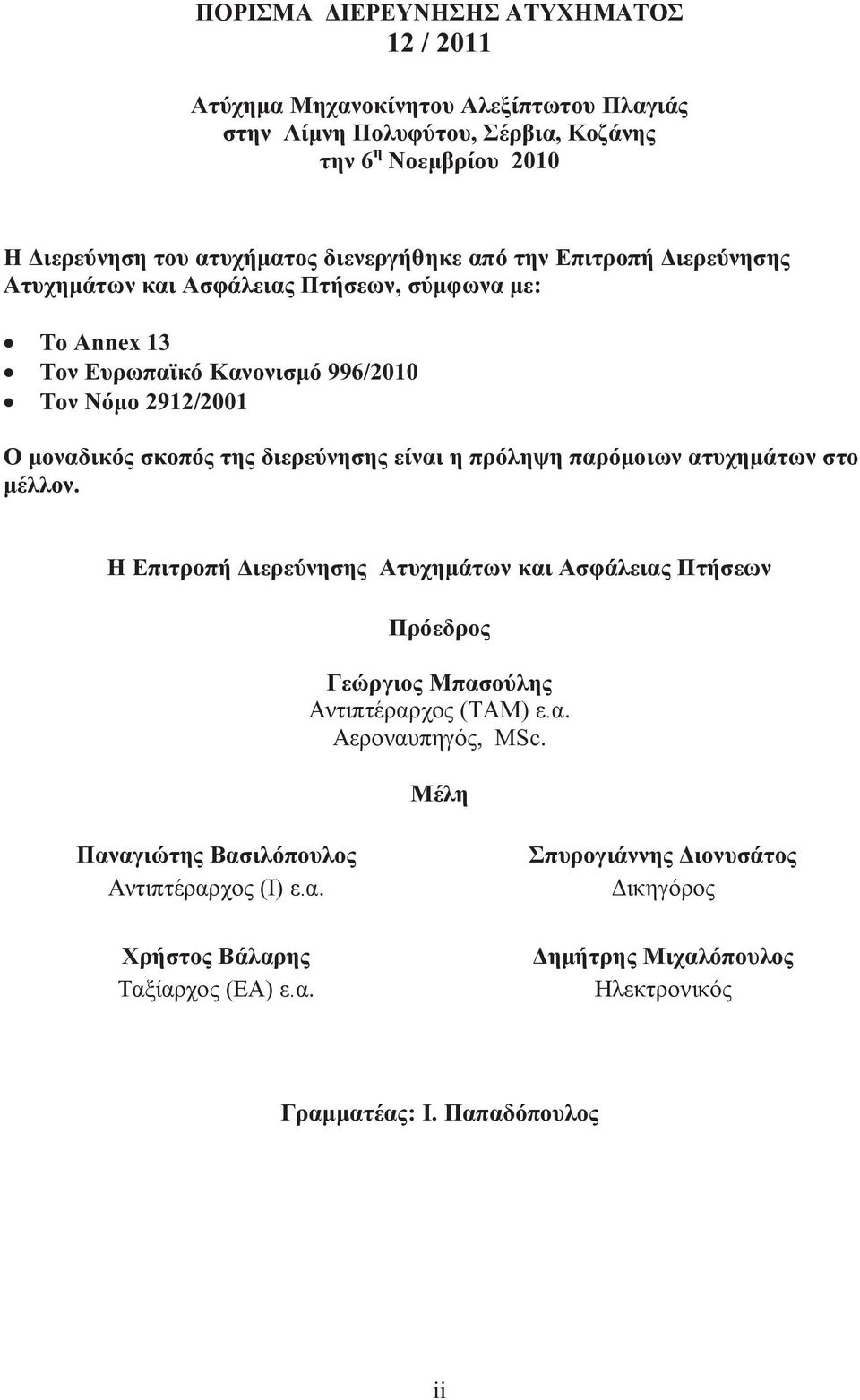 διερεύνησης είναι η πρόληψη παρόμοιων ατυχημάτων στο μέλλον. Η Επιτροπή Διερεύνησης Ατυχημάτων και Ασφάλειας Πτήσεων Πρόεδρος Γεώργιος Μπασούλης Αντιπτέραρχος (ΤΑΜ) ε.α. Αεροναυπηγός, MSc.