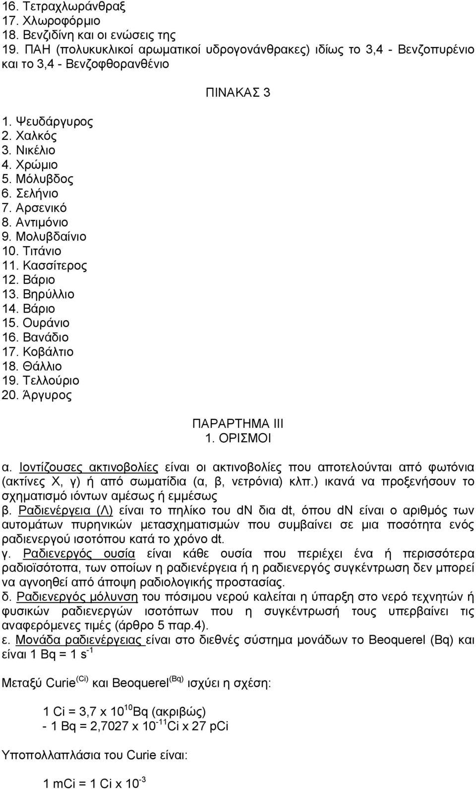 Θάλλιο 19. Τελλούριο 20. Άργυρος ΠΙΝΑΚΑΣ 3 ΠΑΡΑΡΤΗΜΑ ΙΙΙ 1. ΟΡΙΣΜΟΙ α. Ιοντίζουσες ακτινοβολίες είναι οι ακτινοβολίες που αποτελούνται από φωτόνια (ακτίνες Χ, γ) ή από σωματίδια (α, β, νετρόνια) κλπ.