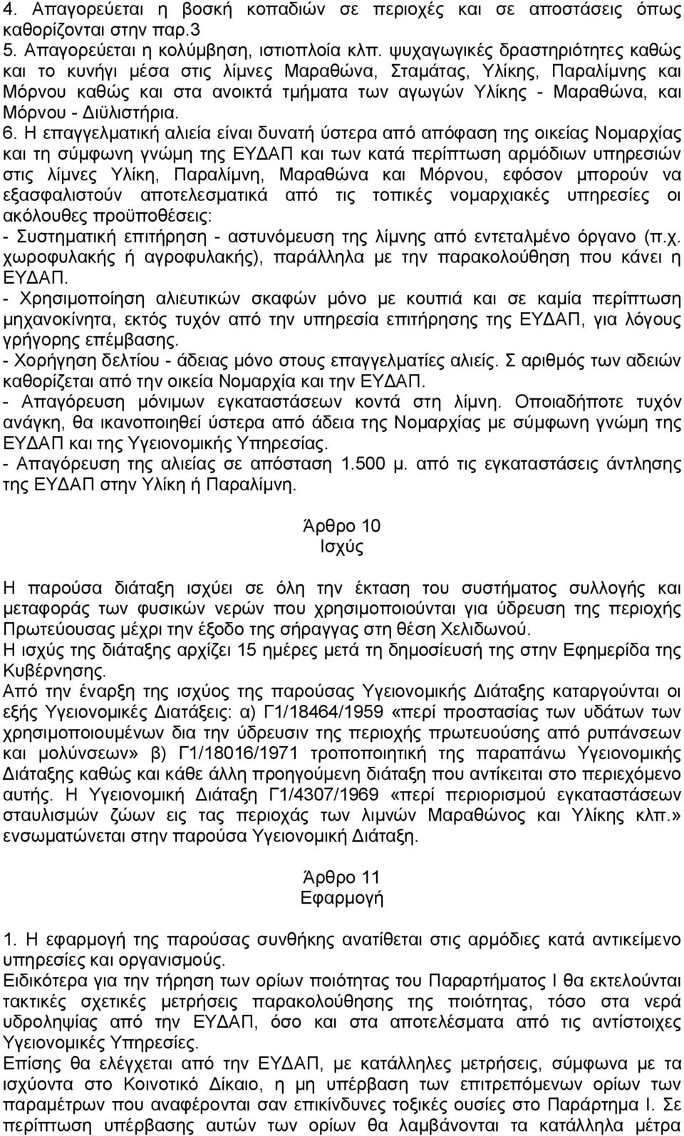 6. Η επαγγελματική αλιεία είναι δυνατή ύστερα από απόφαση της οικείας Νομαρχίας και τη σύμφωνη γνώμη της ΕΥΔΑΠ και των κατά περίπτωση αρμόδιων υπηρεσιών στις λίμνες Υλίκη, Παραλίμνη, Μαραθώνα και