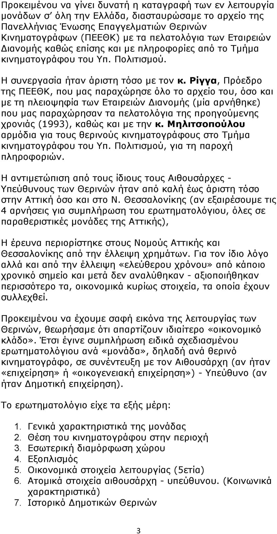 Ρίγγα, Πρόεδρο της ΠΕΕΘΚ, που μας παραχώρησε όλο το αρχείο του, όσο και με τη πλειοψηφία των Εταιρειών Διανομής (μία αρνήθηκε) που μας παραχώρησαν τα πελατολόγια της προηγούμενης χρονιάς (1993),