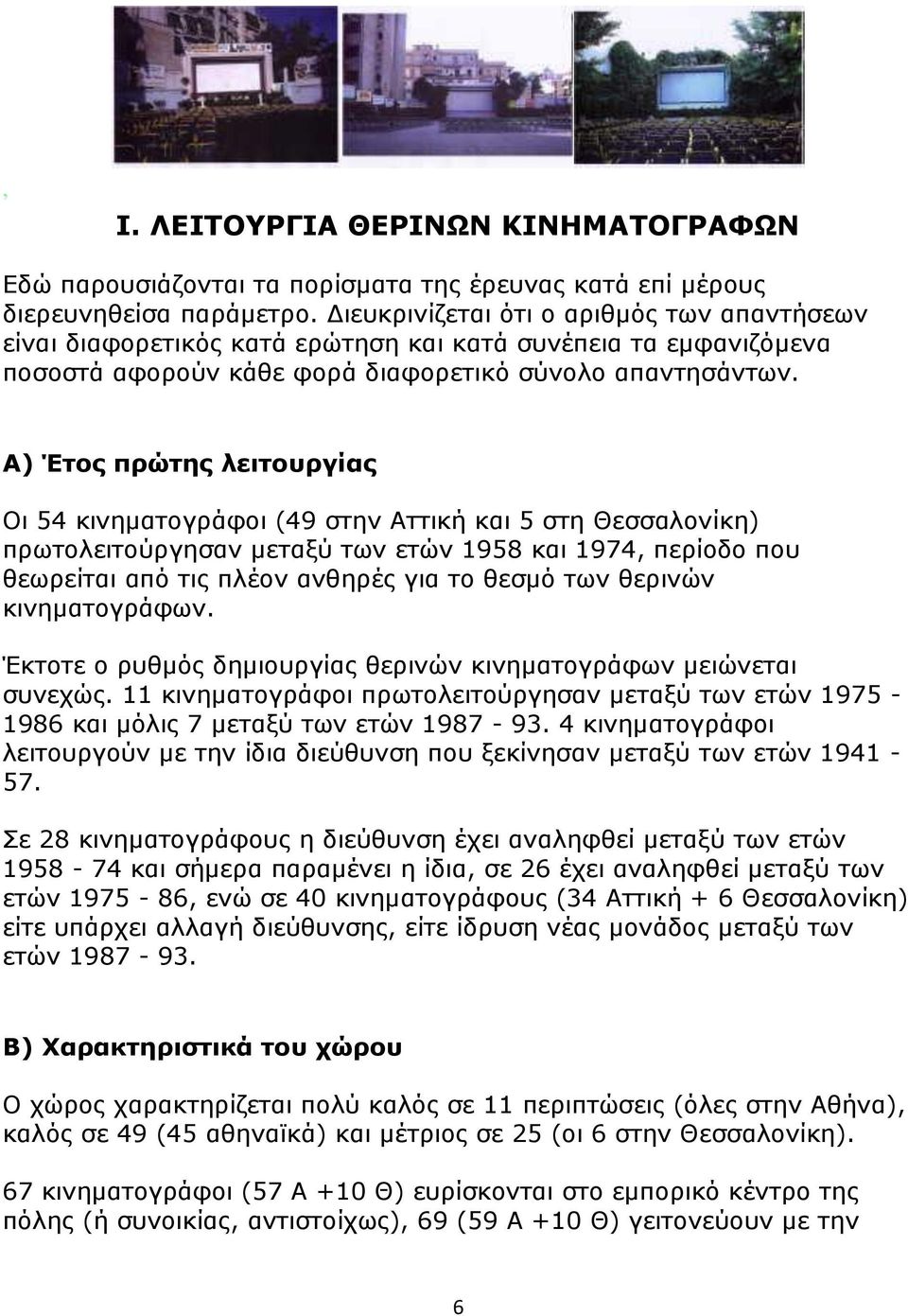 Α) Έτος πρώτης λειτουργίας Οι 54 κινηματογράφοι (49 στην Αττική και 5 στη Θεσσαλονίκη) πρωτολειτούργησαν μεταξύ των ετών 1958 και 1974, περίοδο που θεωρείται από τις πλέον ανθηρές για το θεσμό των