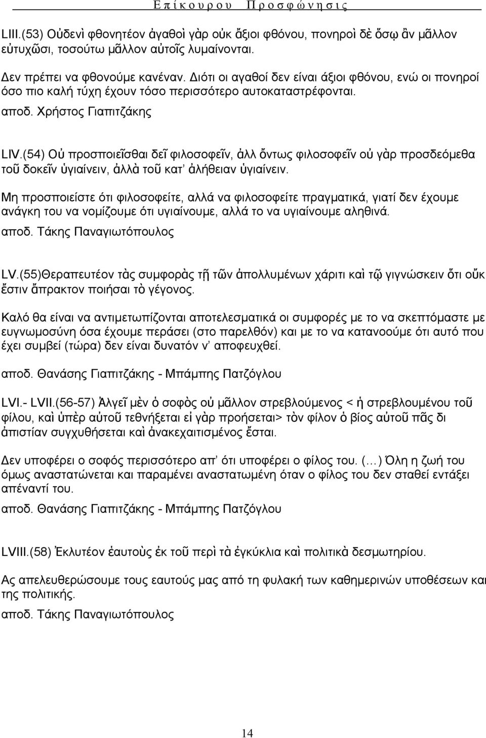 (54) Οὐ προσποιεῖσθαι δεῖ φιλοσοφεῖν, ἀλλ ὄντως φιλοσοφεῖν οὐ γὰρ προσδεόμεθα τοῦ δοκεῖν ὑγιαίνειν, ἀλλὰ τοῦ κατ ἀλήθειαν ὑγιαίνειν.