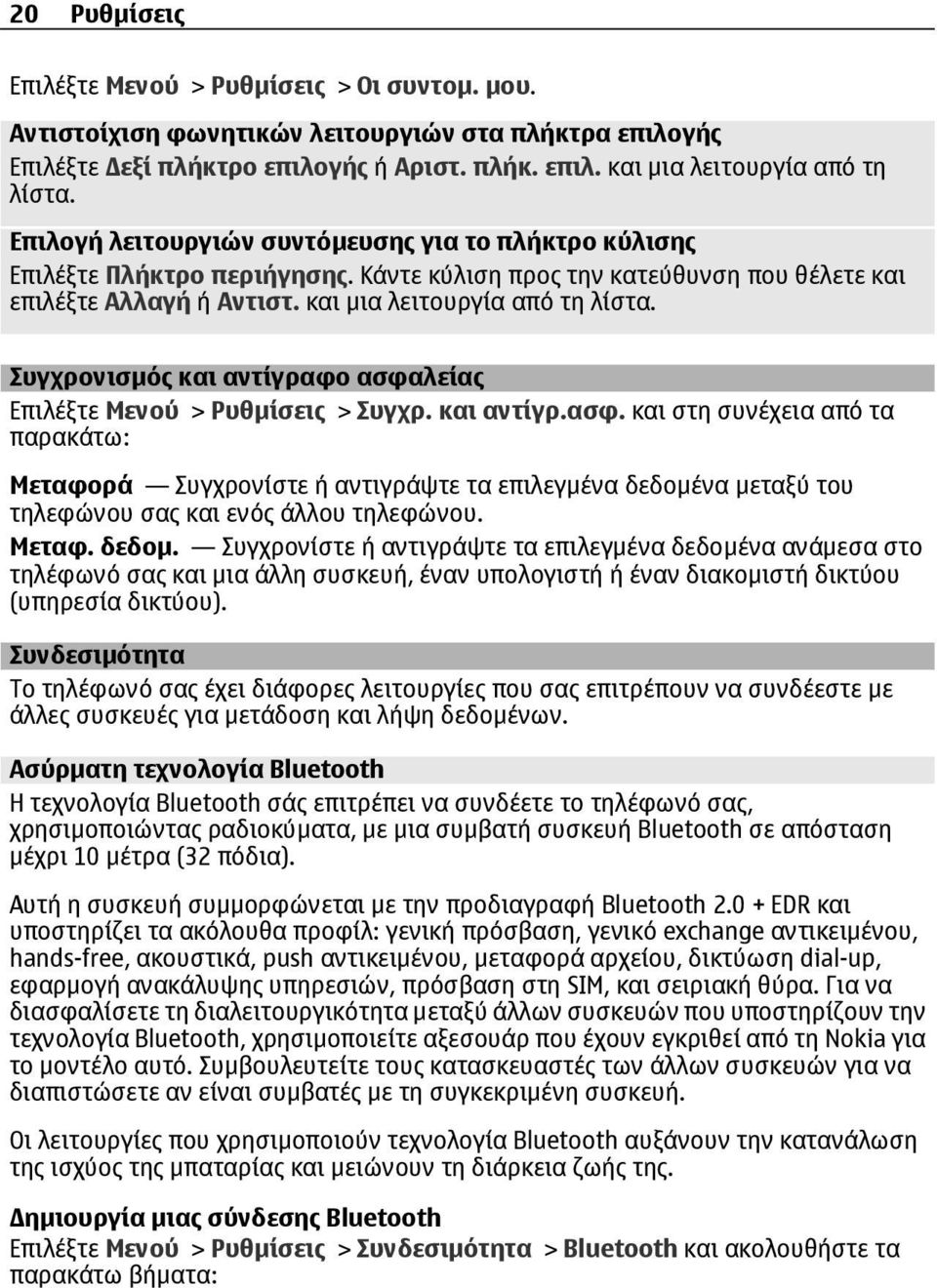 Συγχρονισµός και αντίγραφο ασφαλείας Επιλέξτε Μενού > Ρυθµίσεις > Συγχρ. και αντίγρ.ασφ. και στη συνέχεια από τα παρακάτω: Μεταφορά Συγχρονίστε ή αντιγράψτε τα επιλεγµένα δεδοµένα µεταξύ του τηλεφώνου σας και ενός άλλου τηλεφώνου.