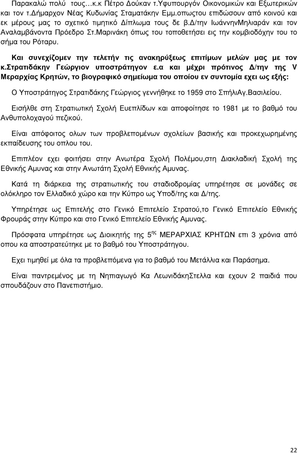 Μαρινάκη όπως του τοποθετήσει εις την κοµβιοδόχην του το σήµα του Ρόταρυ. Και συνεχίζοµεν την τελετήν τις ανακηρύξεως επιτίµων µελών µας µε τον κ.στρατιδάκην Γεώργιον υποστράτηγον ε.