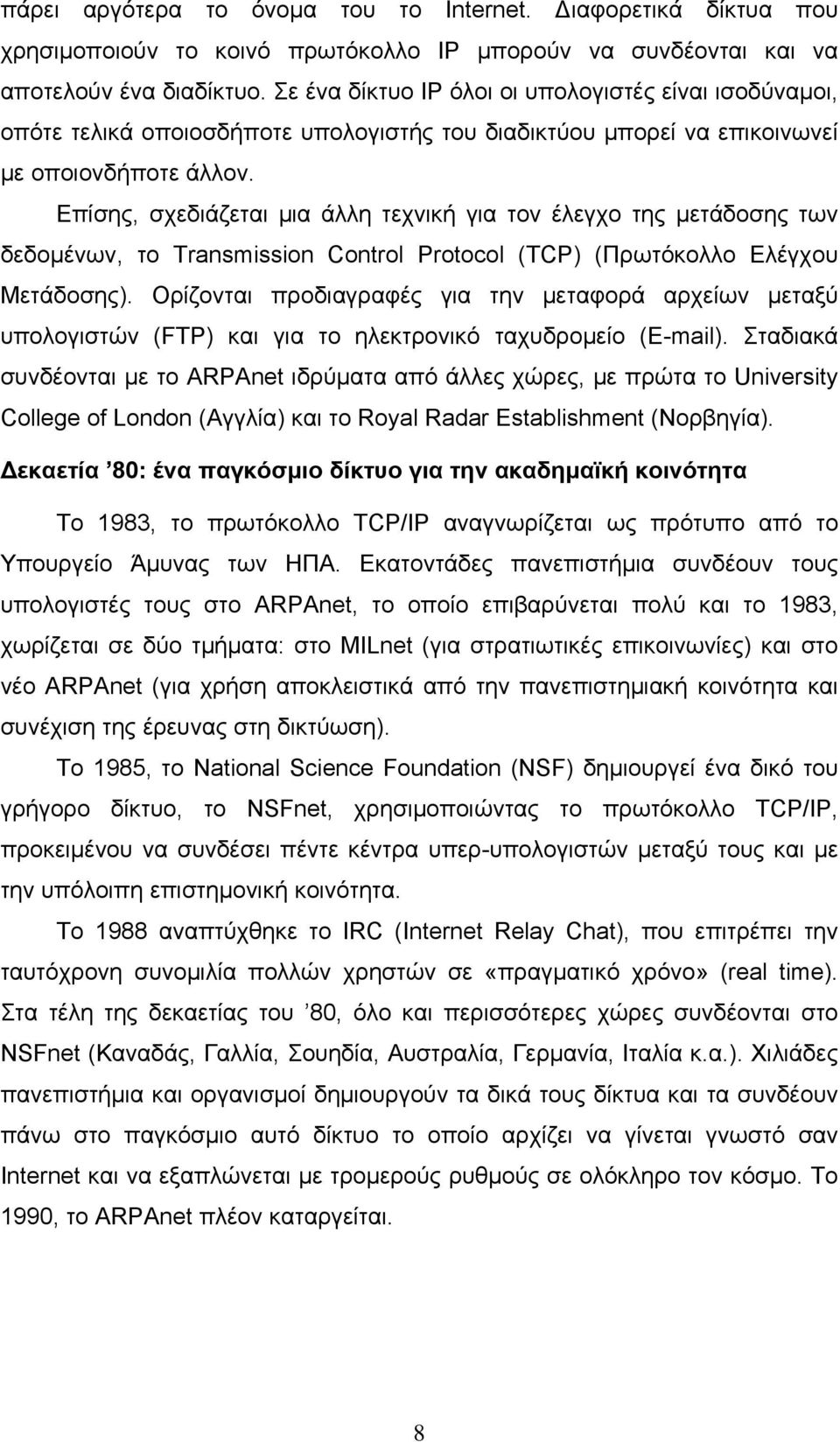 Επίσης, σχεδιάζεται μια άλλη τεχνική για τον έλεγχο της μετάδοσης των δεδομένων, το Transmission Control Protocol (TCP) (Πρωτόκολλο Ελέγχου Μετάδοσης).