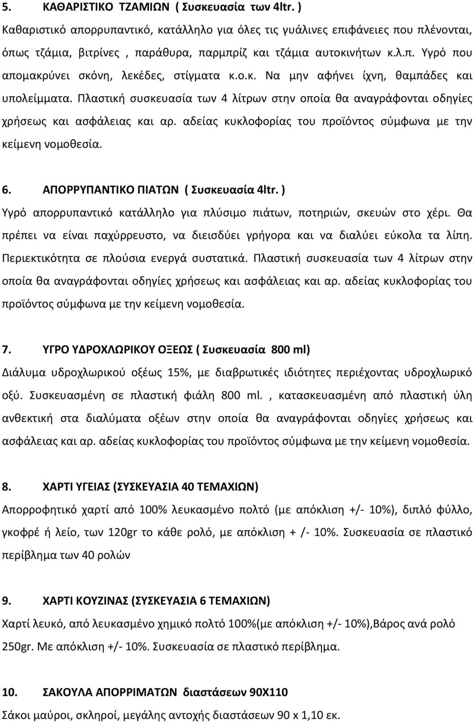 αδείας κυκλοφορίας του προϊόντος σύμφωνα με την κείμενη νομοθεσία. 6. ΑΠΟΡΡΥΠΑΝΤΙΚΟ ΠΙΑΤΩΝ ( Συσκευασία 4ltr. ) Υγρό απορρυπαντικό κατάλληλο για πλύσιμο πιάτων, ποτηριών, σκευών στο χέρι.