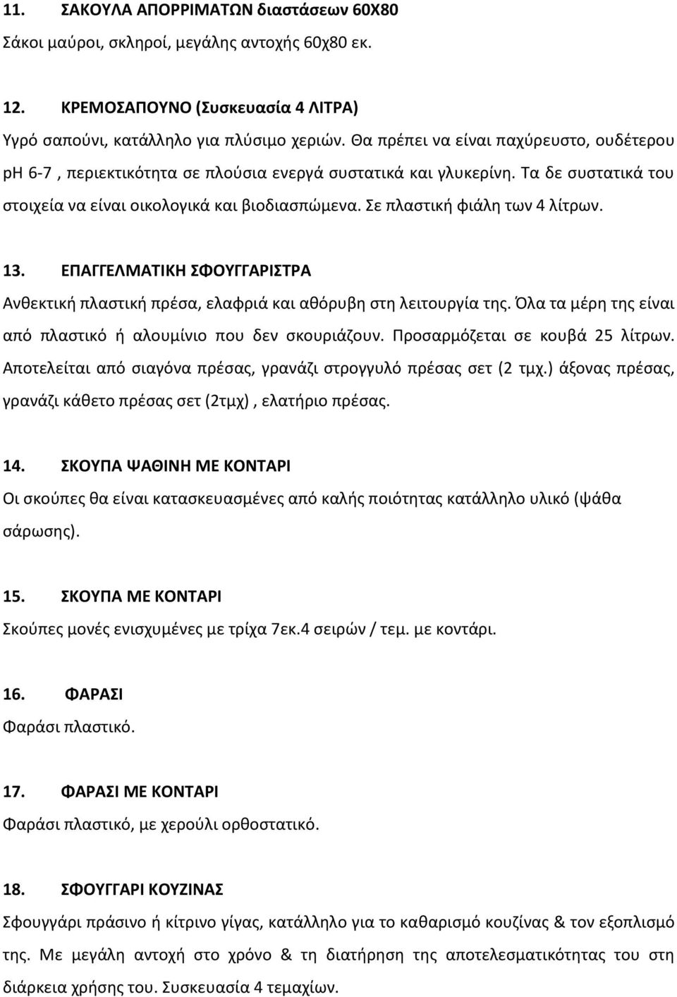 Σε πλαστικ φιάλη των 4 λίτρων. 13. ΕΠΑΓΓΕΛΜΑΤΙΚΗ ΣΦΟΥΓΓΑΡΙΣΤΡΑ Ανθεκτικ πλαστικ πρέσα, ελαφριά και αθόρυβη στη λειτουργία της. Όλα τα μέρη της είναι από πλαστικό αλουμίνιο που δεν σκουριάζουν.