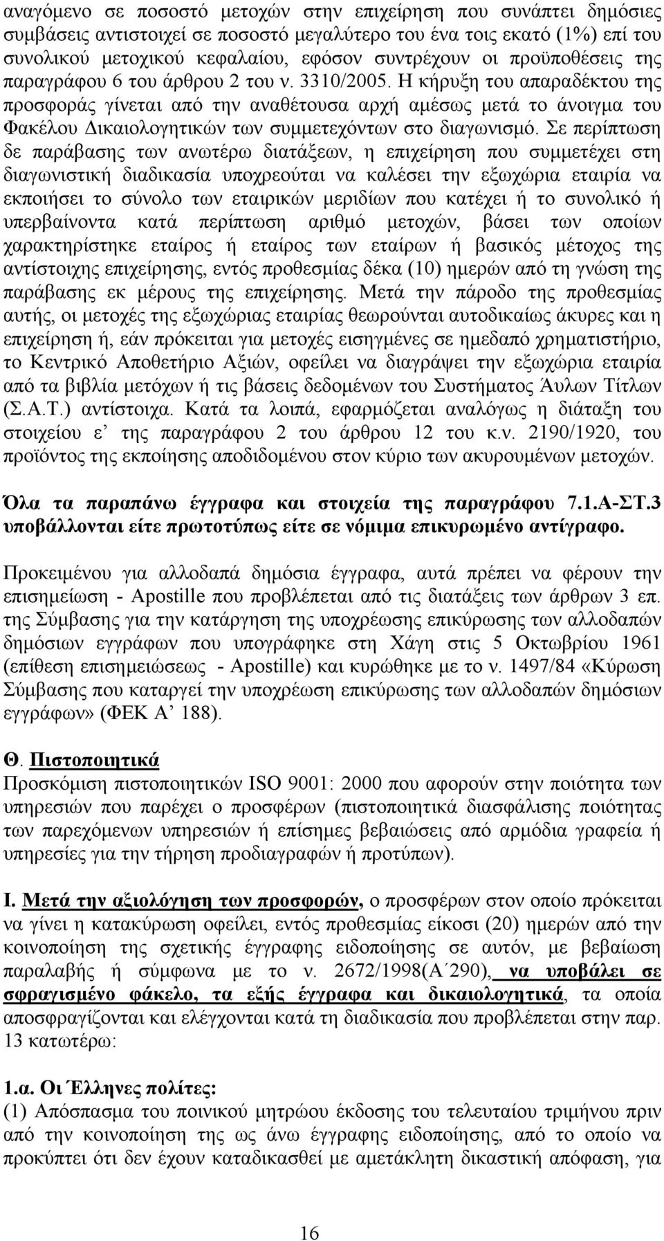 Η κήρυξη του απαραδέκτου της προσφοράς γίνεται από την αναθέτουσα αρχή αμέσως μετά το άνοιγμα του Φακέλου Δικαιολογητικών των συμμετεχόντων στο διαγωνισμό.