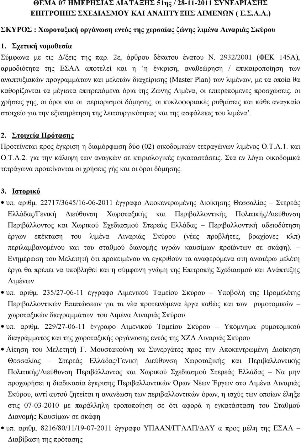 2932/2001 (ΦΕΚ 145Α), αρμοδιότητα της ΕΣΑΛ αποτελεί και η η έγκριση, αναθεώρηση / επικαιροποίηση των αναπτυξιακών προγραμμάτων και μελετών διαχείρισης (Master Plan) των λιμένων, με τα οποία θα