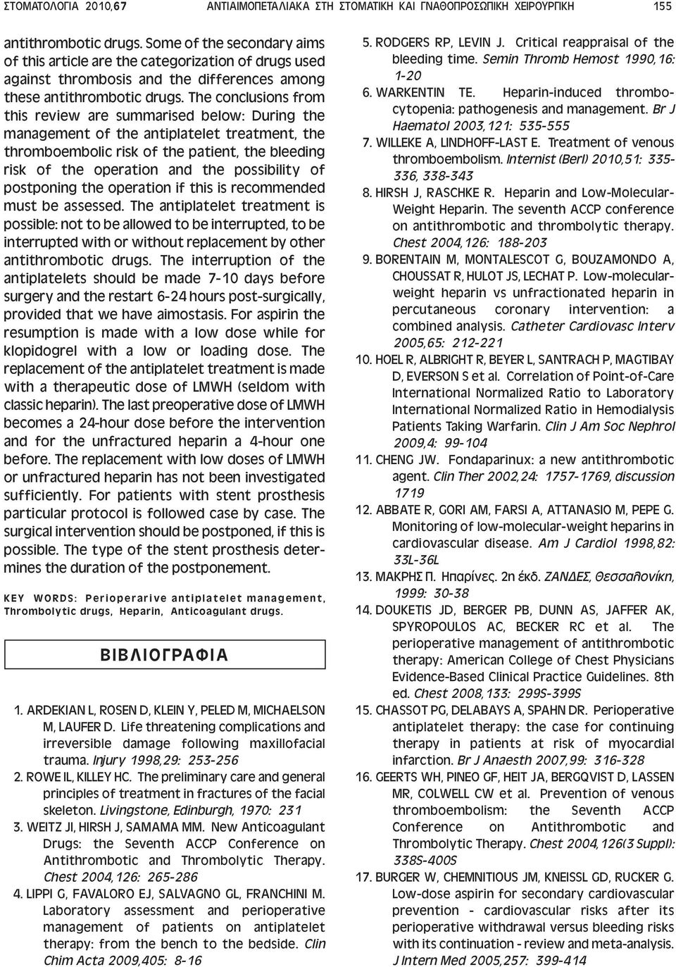 The conclusions from this review are summarised below: During the management of the antiplatelet treatment, the thromboembolic risk of the patient, the bleeding risk of the operation and the