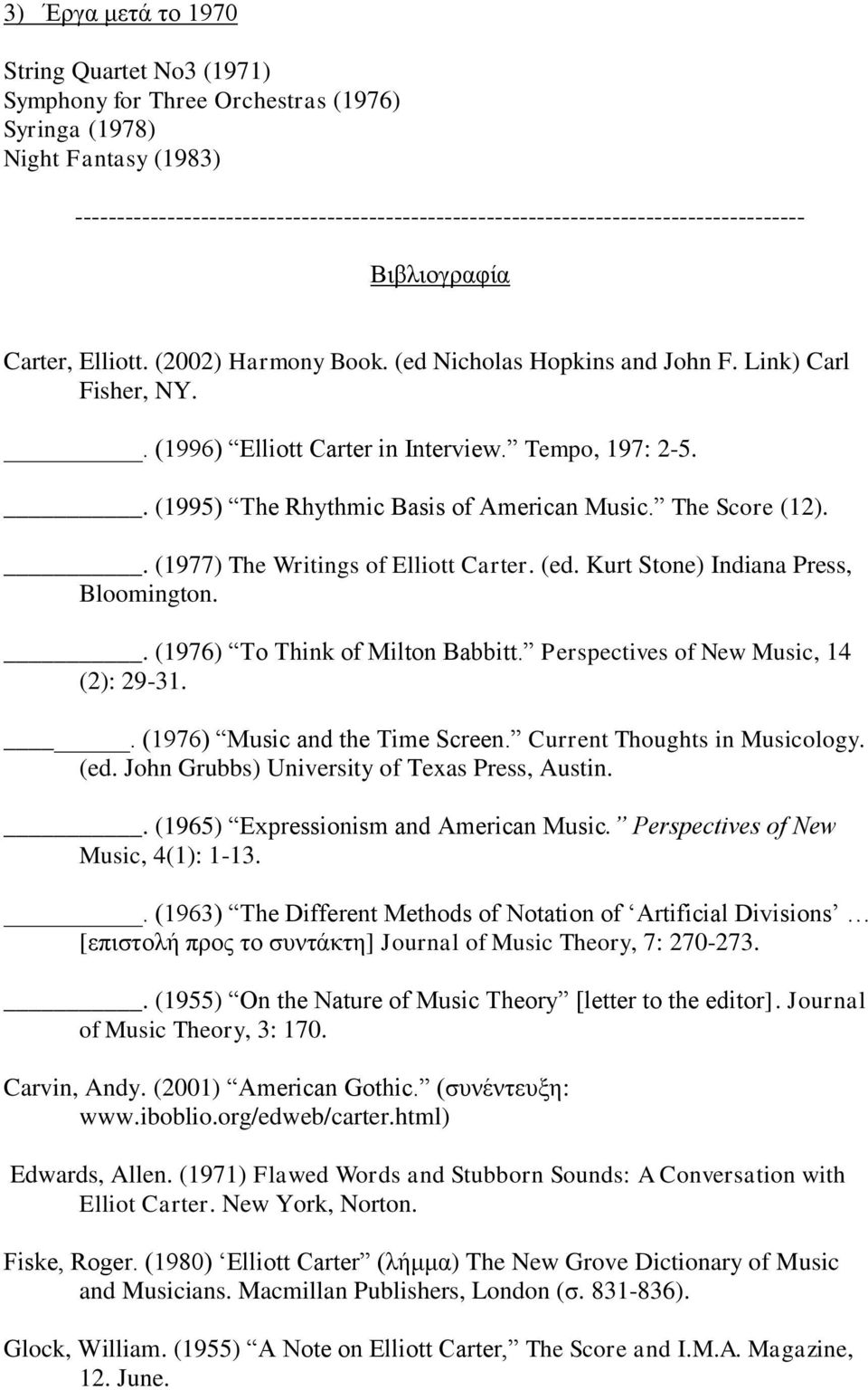 . (1996) Elliott Carter in Interview. Tempo, 197: 2-5.. (1995) The Rhythmic Basis of American Music. The Score (12).. (1977) The Writings of Elliott Carter. (ed.