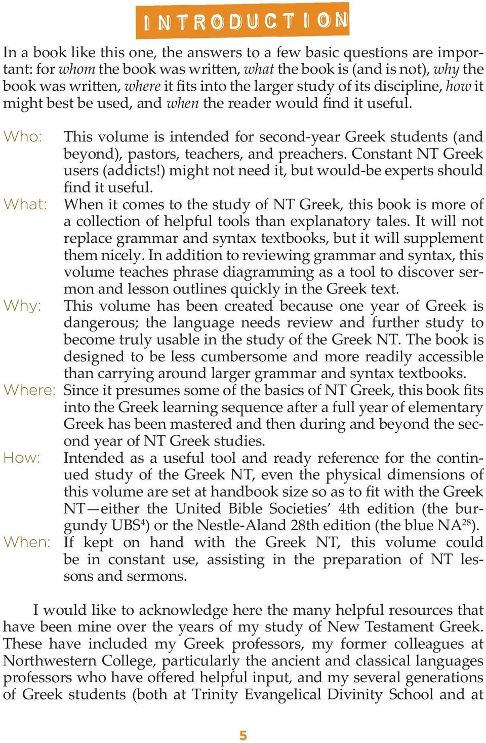 Who: What: Why: This volume is intended for second-year Greek students (and beyond), pastors, teachers, and preachers. Constant NT Greek users (addicts!