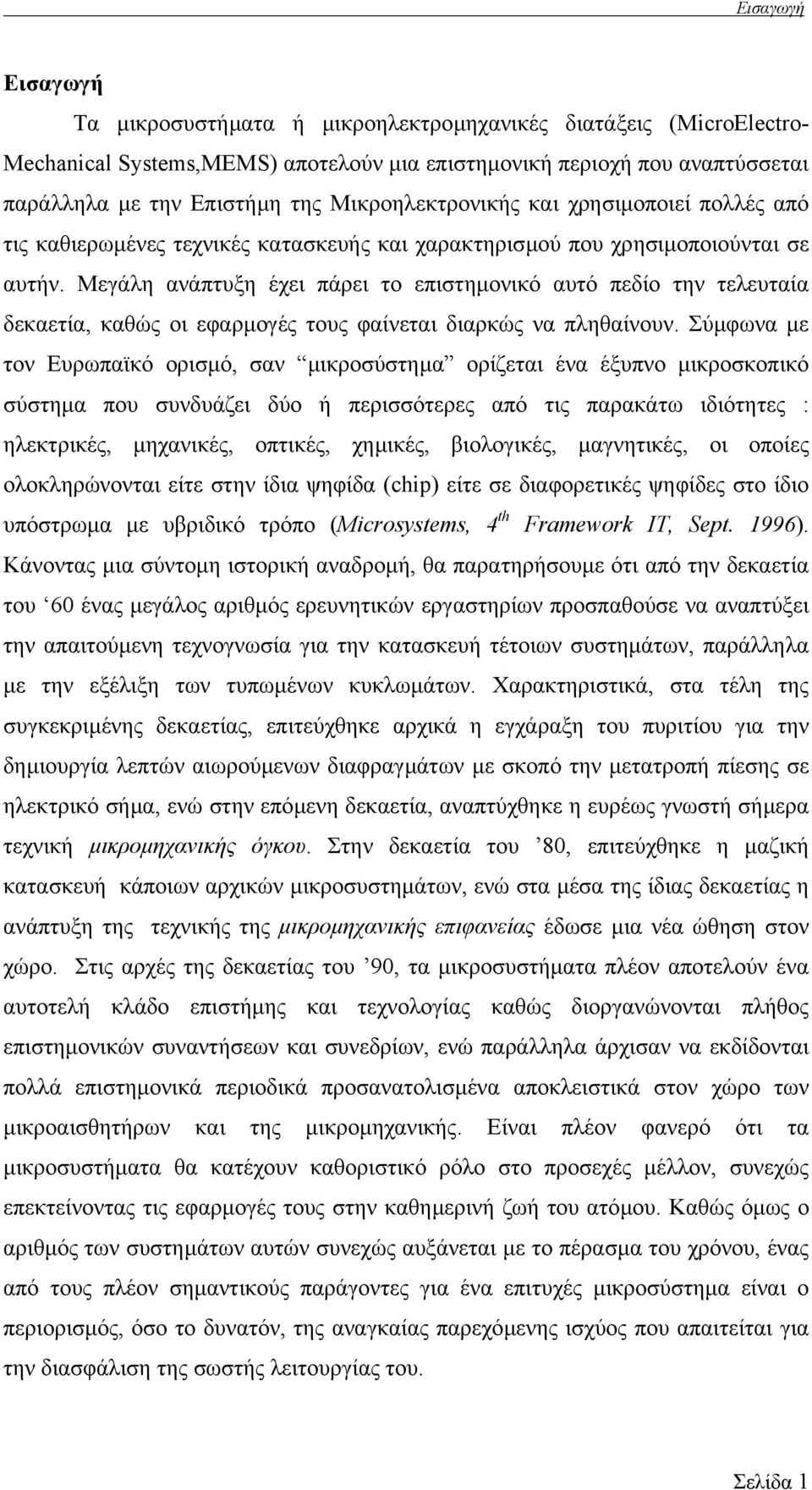 Μεγάλη ανάπτυξη έχει πάρει το επιστηµονικό αυτό πεδίο την τελευταία δεκαετία, καθώς οι εφαρµογές τους φαίνεται διαρκώς να πληθαίνουν.