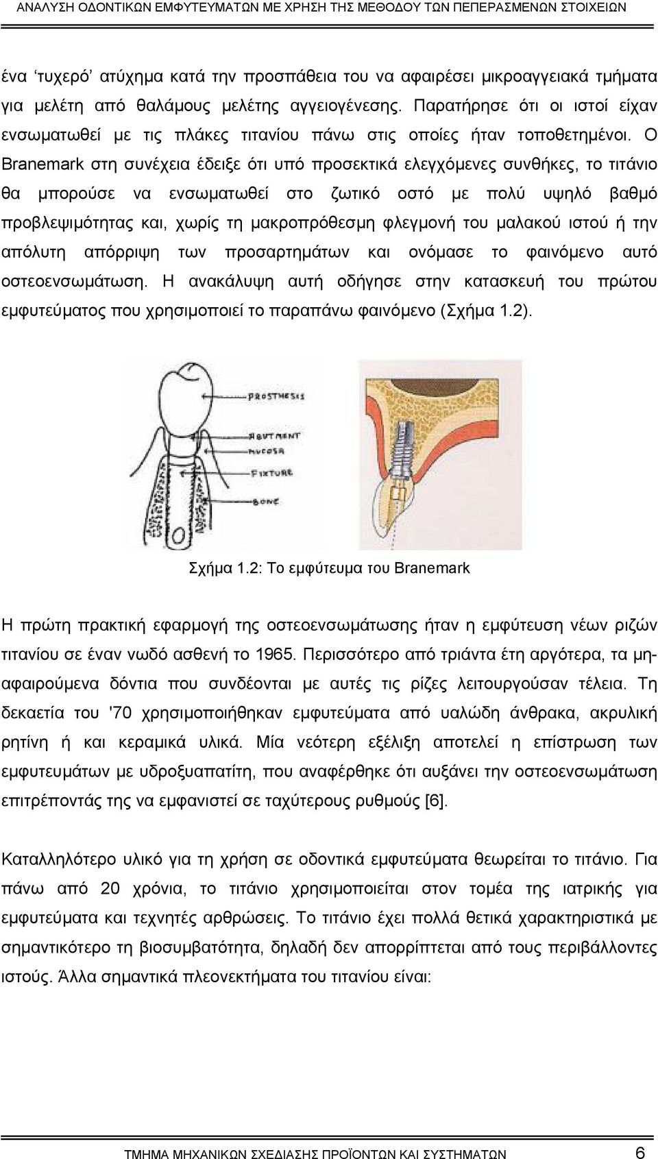 Ο Branemark στη συνέχεια έδειξε ότι υπό προσεκτικά ελεγχόµενες συνθήκες, το τιτάνιο θα µπορούσε να ενσωµατωθεί στο ζωτικό οστό µε πολύ υψηλό βαθµό προβλεψιµότητας και, χωρίς τη µακροπρόθεσµη φλεγµονή