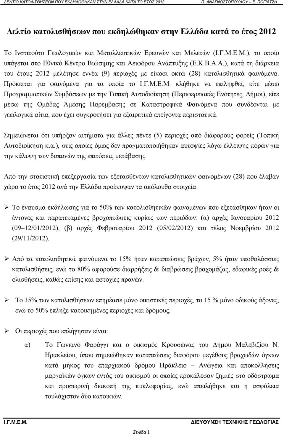 Πρόκειται για φαινόμενα για τα οποία το κλήθηκε να επιληφθεί, είτε μέσω Προγραμματικών Συμβάσεων με την Τοπική Αυτοδιοίκηση (Περιφερειακές Ενότητες, Δήμοι), είτε μέσω της Ομάδας Άμεσης Παρέμβασης σε