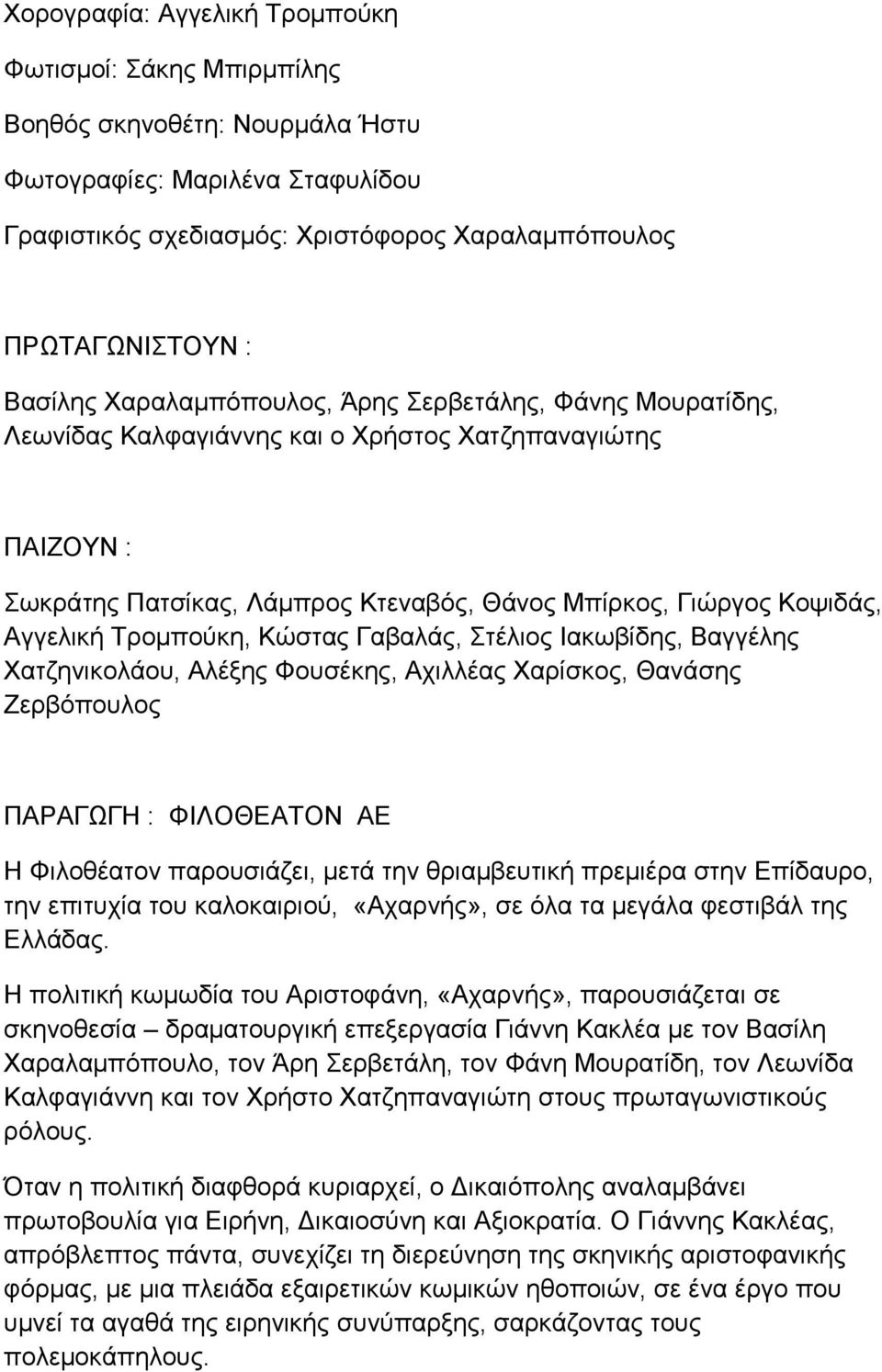 Τρομπούκη, Κώστας Γαβαλάς, Στέλιος Ιακωβίδης, Βαγγέλης Χατζηνικολάου, Αλέξης Φουσέκης, Αχιλλέας Χαρίσκος, Θανάσης Ζερβόπουλος ΠΑΡΑΓΩΓΗ : ΦΙΛΟΘΕΑΤΟΝ ΑΕ Η Φιλοθέατον παρουσιάζει, μετά την θριαμβευτική