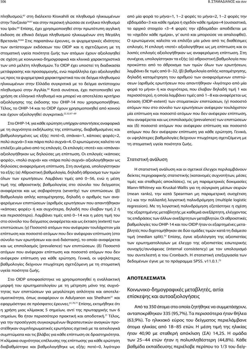 65,66 Στις παραπάνω έρευνες, οι ψυχομετρικές ιδιότητες των αντίστοιχων εκδόσεων του OIDP και η σχετιζόμενη με τη στοματική υγεία ποιότητα ζωής των ατόμων έχουν αξιολογηθεί σε σχέση με