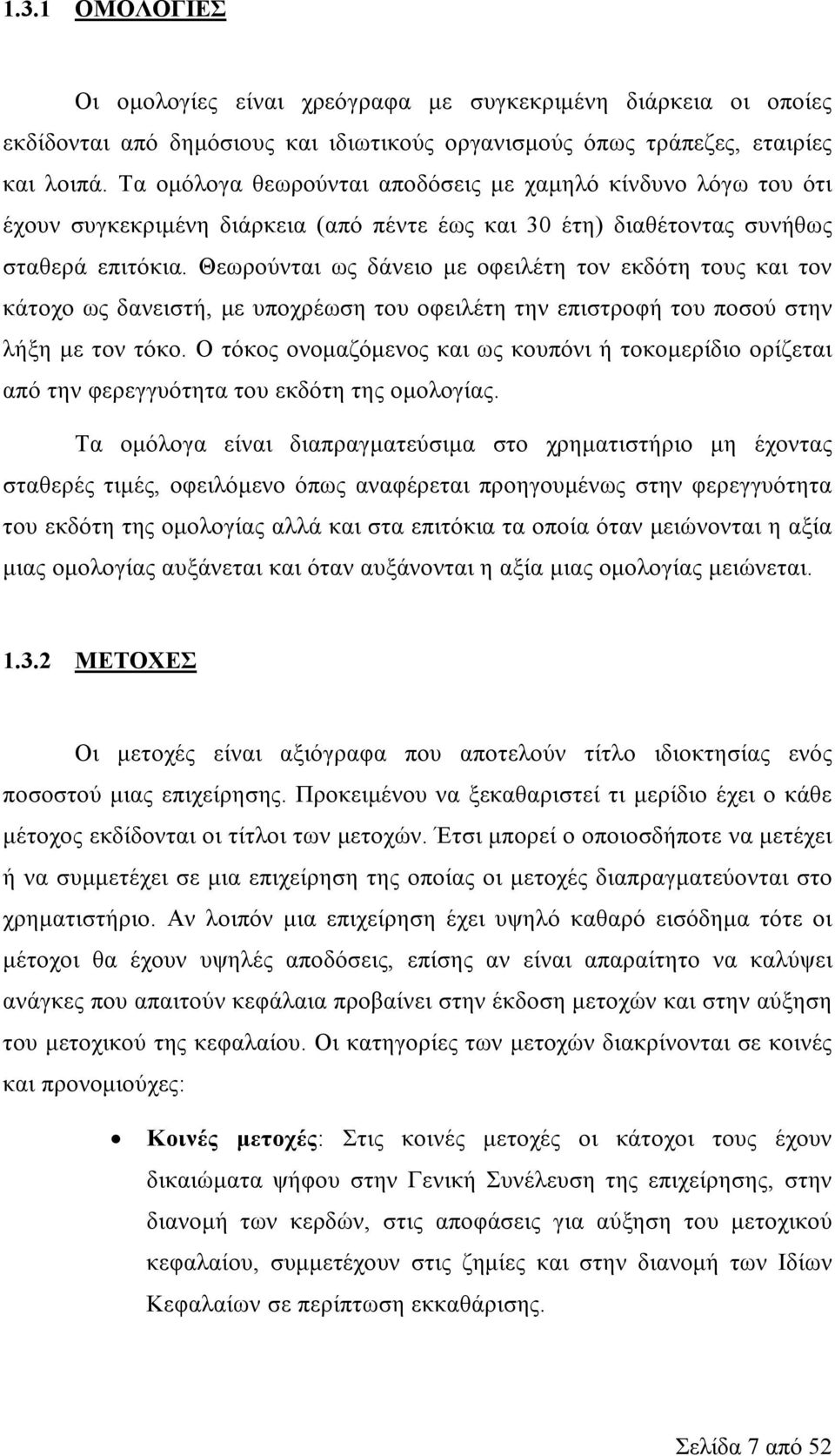 Θεωρούνται ως δάνειο με οφειλέτη τον εκδότη τους και τον κάτοχο ως δανειστή, με υποχρέωση του οφειλέτη την επιστροφή του ποσού στην λήξη με τον τόκο.