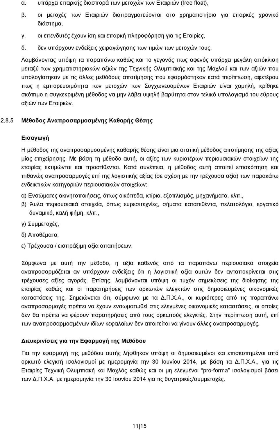 Λαμβάνοντας υπόψη τα παραπάνω καθώς και το γεγονός πως αφενός υπάρχει μεγάλη απόκλιση μεταξύ των χρηματιστηριακών αξιών της Τεχνικής Ολυμπιακής και της Μοχλού και των αξιών που υπολογίστηκαν με τις