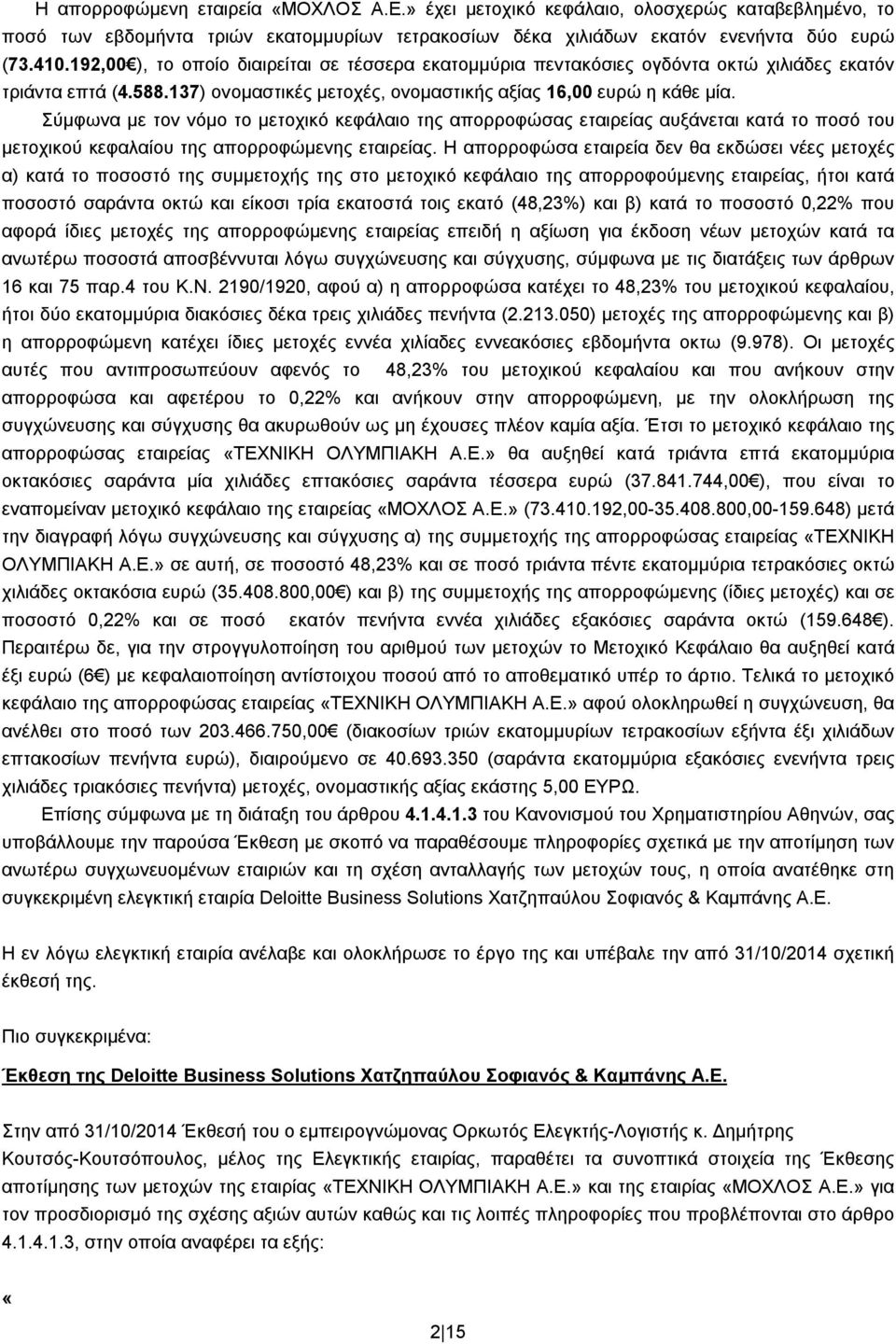 Σύμφωνα με τον νόμο το μετοχικό κεφάλαιο της απορροφώσας εταιρείας αυξάνεται κατά το ποσό του μετοχικού κεφαλαίου της απορροφώμενης εταιρείας.