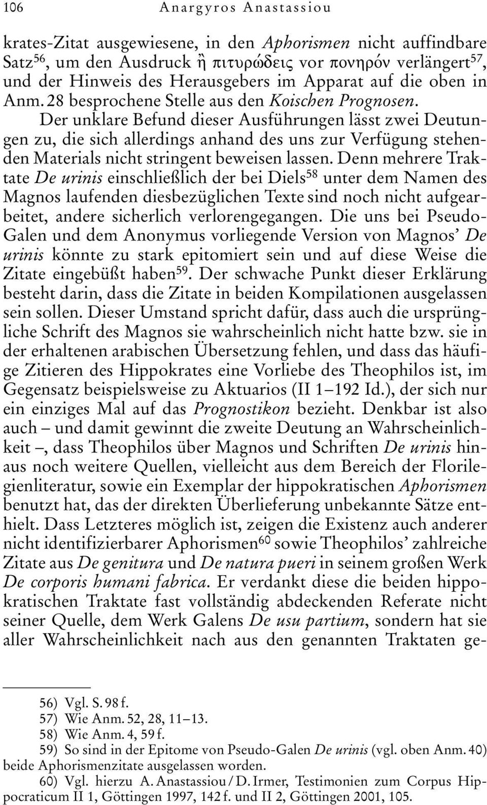 Der unklare Befund dieser Ausführungen lässt zwei Deutungen zu, die sich allerdings anhand des uns zur Verfügung stehenden Materials nicht stringent beweisen lassen.